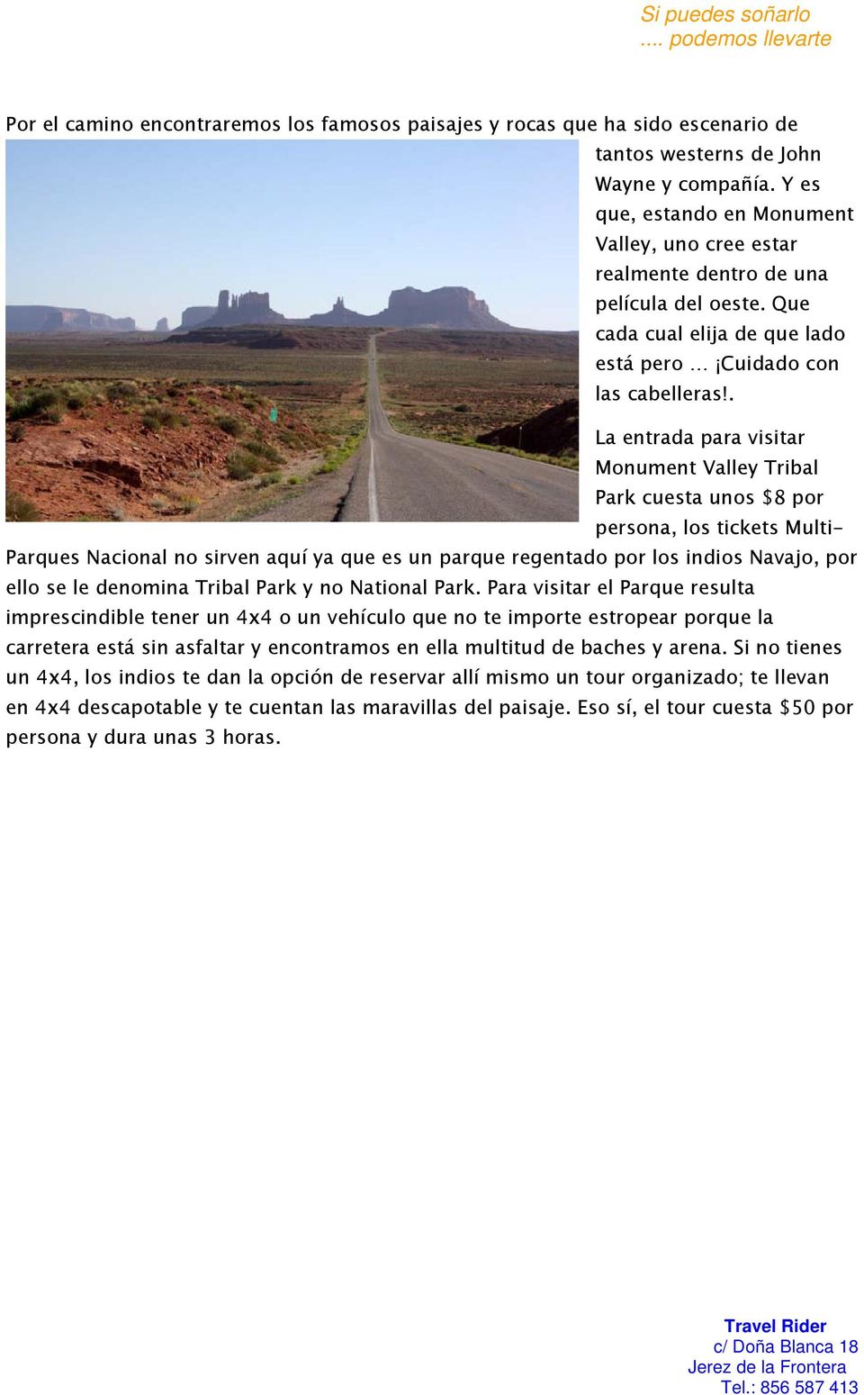 . La entrada para visitar Monument Valley Tribal Park cuesta unos $8 por persona, los tickets Multi- Parques Nacional no sirven aquí ya que es un parque regentado por los indios Navajo, por ello se