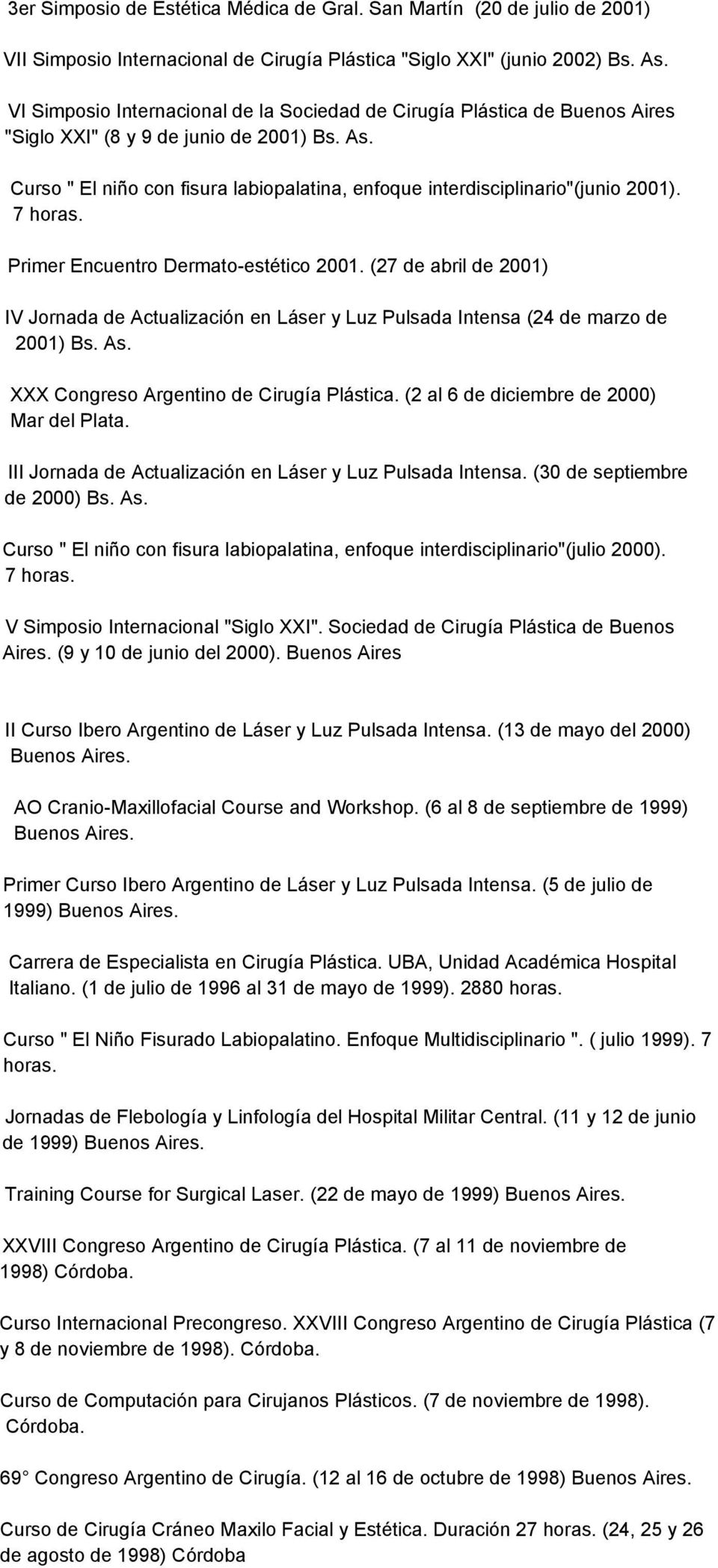 7 horas. Primer Encuentro Dermato-estético 2001. (27 de abril de 2001) IV Jornada de Actualización en Láser y Luz Pulsada Intensa (24 de marzo de 2001) Bs. XXX Congreso Argentino de Cirugía Plástica.