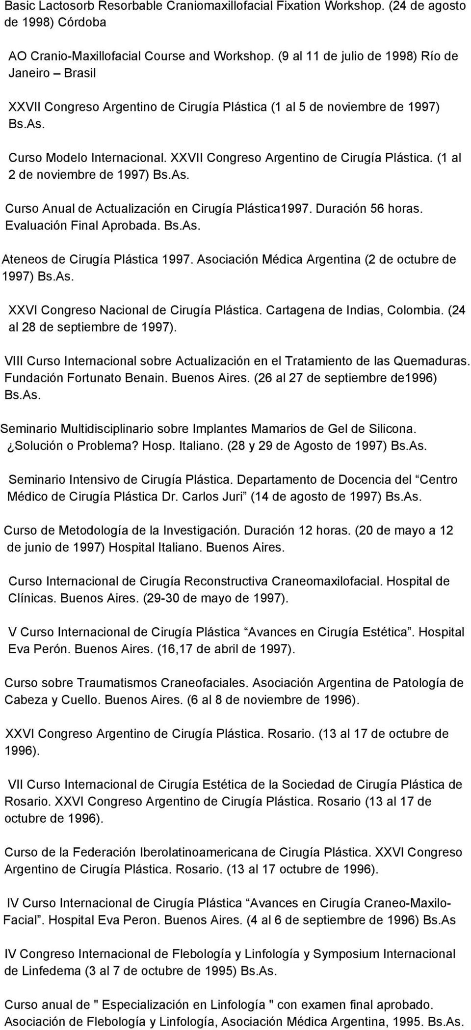XXVII Congreso Argentino de Cirugía Plástica. (1 al 2 de noviembre de 1997) Bs. Curso Anual de Actualización en Cirugía Plástica1997. Duración 56 horas. Evaluación Final Aprobada. Bs. Ateneos de Cirugía Plástica 1997.