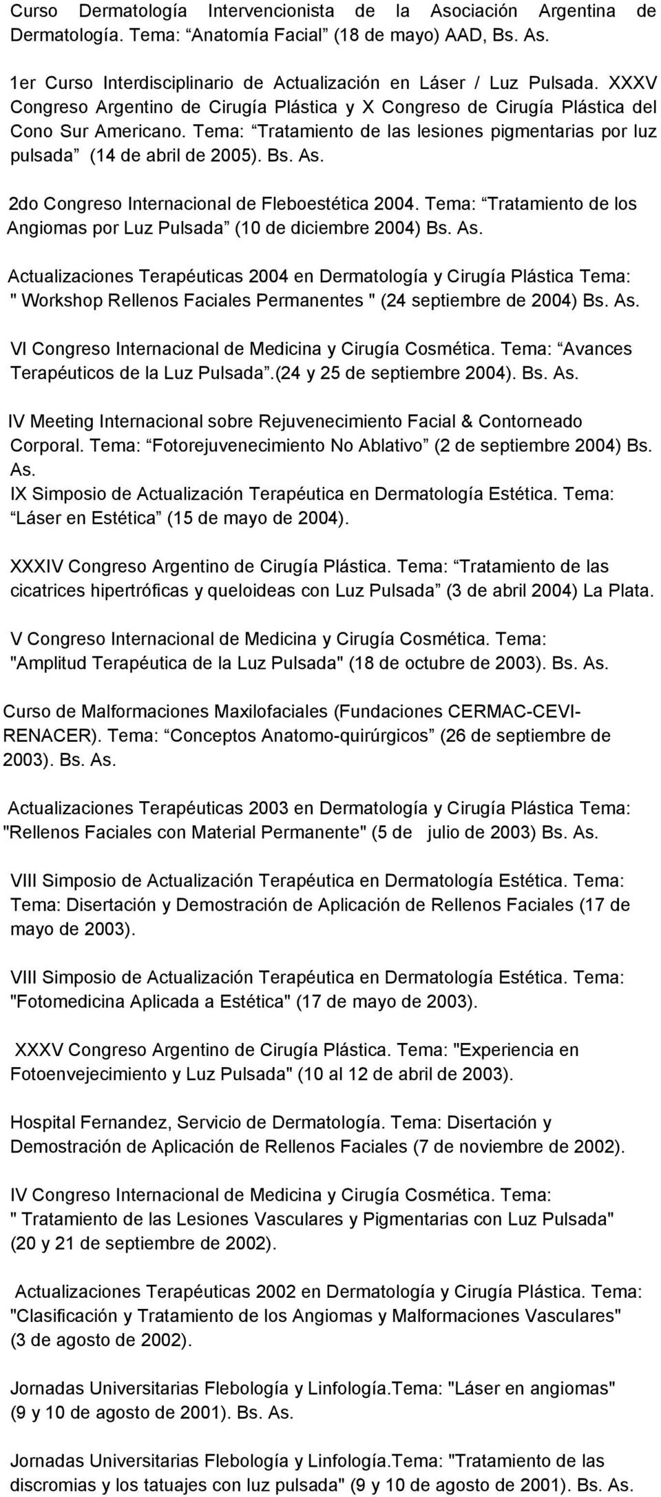 2do Congreso Internacional de Fleboestética 2004. Tema: Tratamiento de los Angiomas por Luz Pulsada (10 de diciembre 2004) Bs.