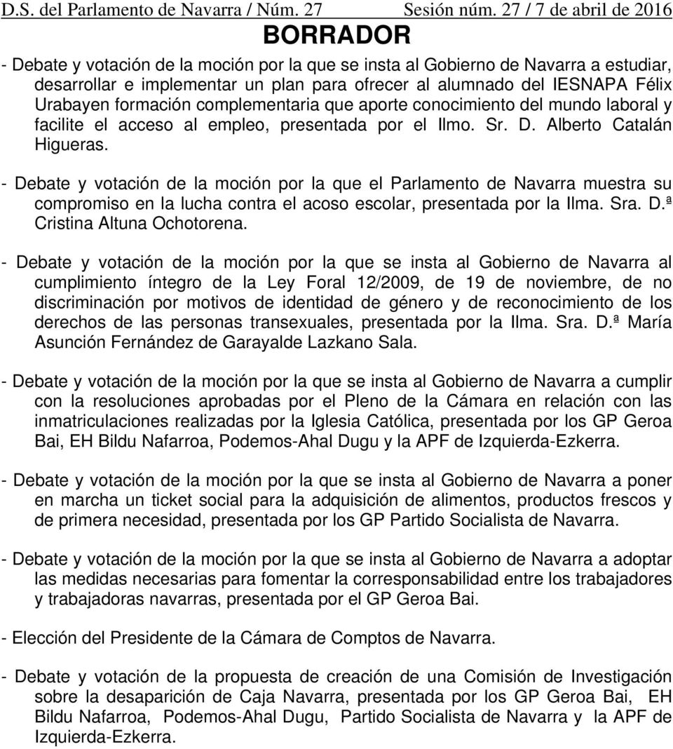 - Debate y votación de la moción por la que el Parlamento de Navarra muestra su compromiso en la lucha contra el acoso escolar, presentada por la Ilma. Sra. D.ª Cristina Altuna Ochotorena.