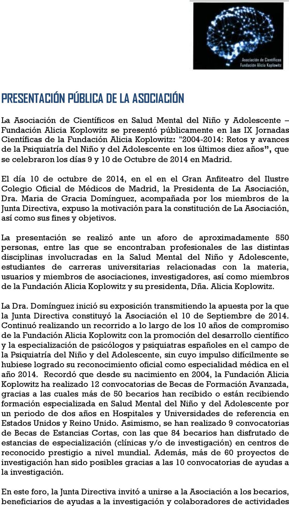 El día 10 de octubre de 2014, en el en el Gran Anfiteatro del Ilustre Colegio Oficial de Médicos de Madrid, la Presidenta de La Asociación, Dra.