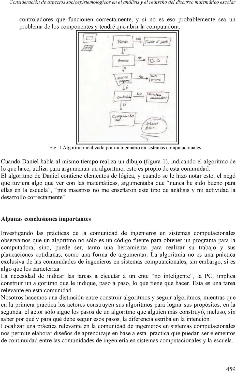 1 Algoritmo realizado por un ingeniero en sistemas computacionales Cuando Daniel habla al mismo tiempo realiza un dibujo (figura 1), indicando el algoritmo de lo que hace, utiliza para argumentar un