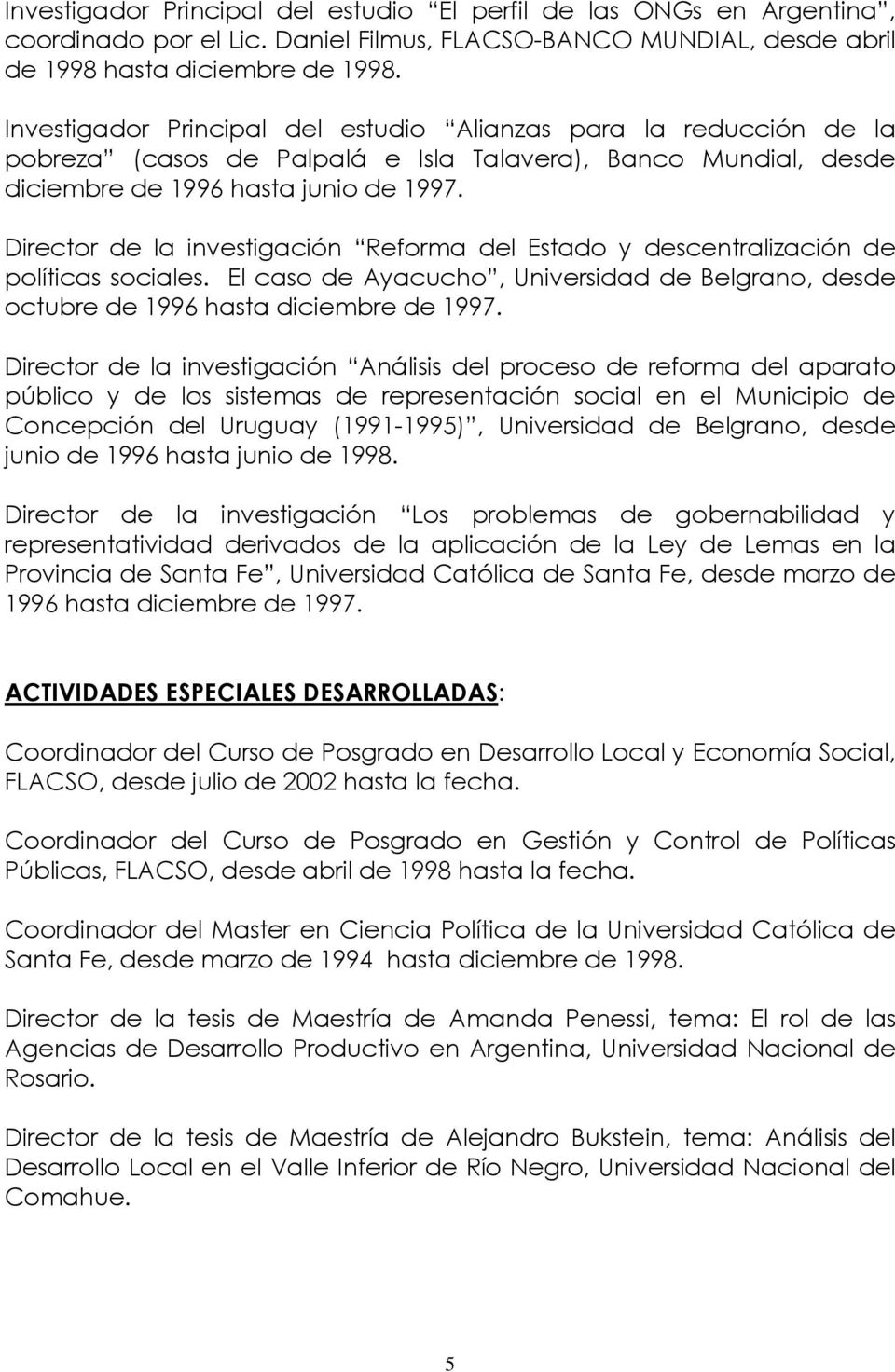 Director de la investigación Reforma del Estado y descentralización de políticas sociales. El caso de Ayacucho, Universidad de Belgrano, desde octubre de 1996 hasta diciembre de 1997.
