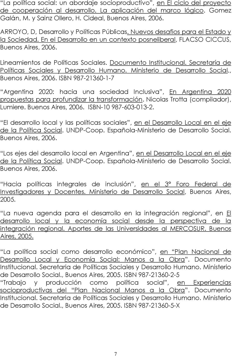 Lineamientos de Políticas Sociales. Documento Institucional. Secretaría de Políticas Sociales y Desarrollo Humano. Ministerio de Desarrollo Social., Buenos Aires, 2006.