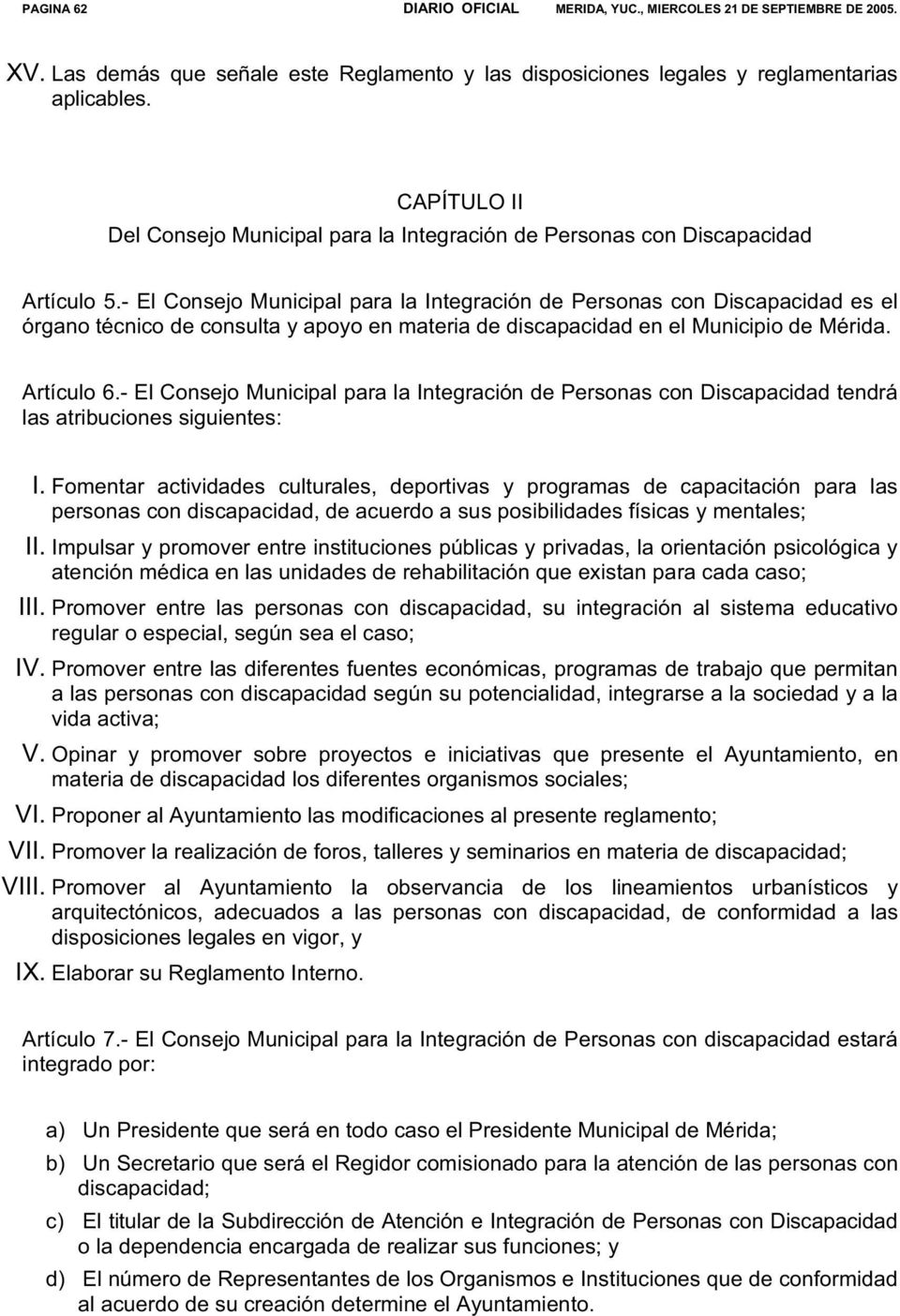 - El Consejo Municipal para la Integración de Personas con Discapacidad es el órgano técnico de consulta y apoyo en materia de discapacidad en el Municipio de Mérida. Artículo 6.