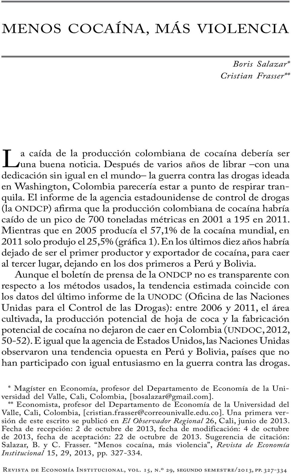 El informe de la agencia estadounidense de control de drogas (la ONDCP) afirma que la producción colombiana de cocaína habría caído de un pico de 700 toneladas métricas en 2001 a 195 en 2011.