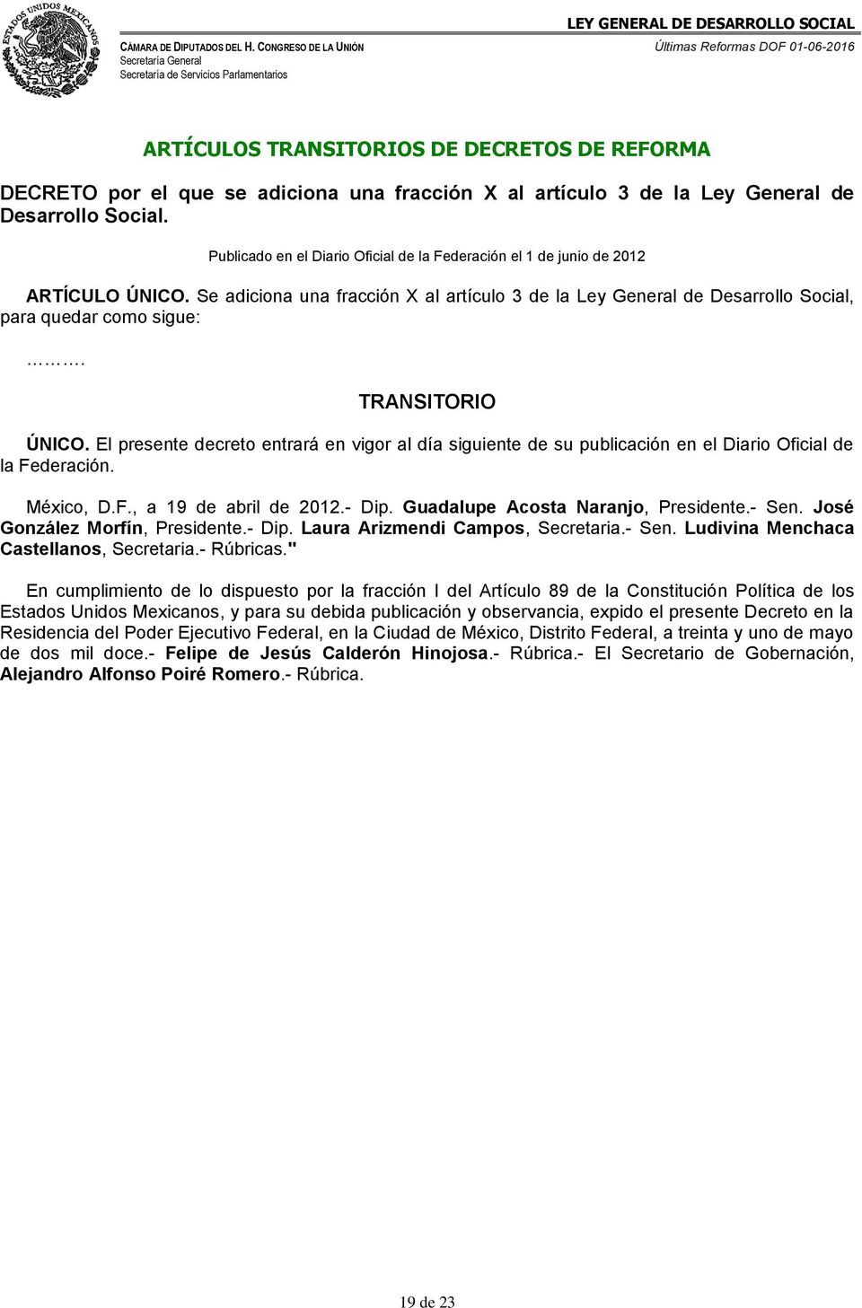 TRANSITORIO ÚNICO. El presente decreto entrará en vigor al día siguiente de su publicación en el Diario Oficial de la Federación. México, D.F., a 19 de abril de 2012.- Dip.