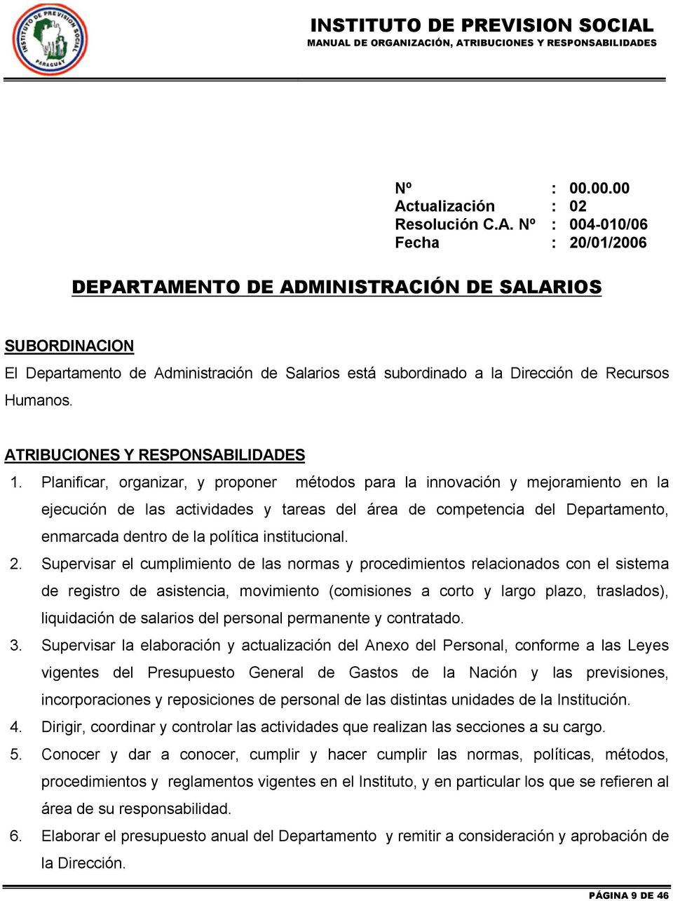 Nº : 004-010/06 Fecha : 20/01/2006 DEPARTAMENTO DE ADMINISTRACIÓN DE SALARIOS SUBORDINACION El Departamento de Administración de Salarios está subordinado a la Dirección de Recursos Humanos.