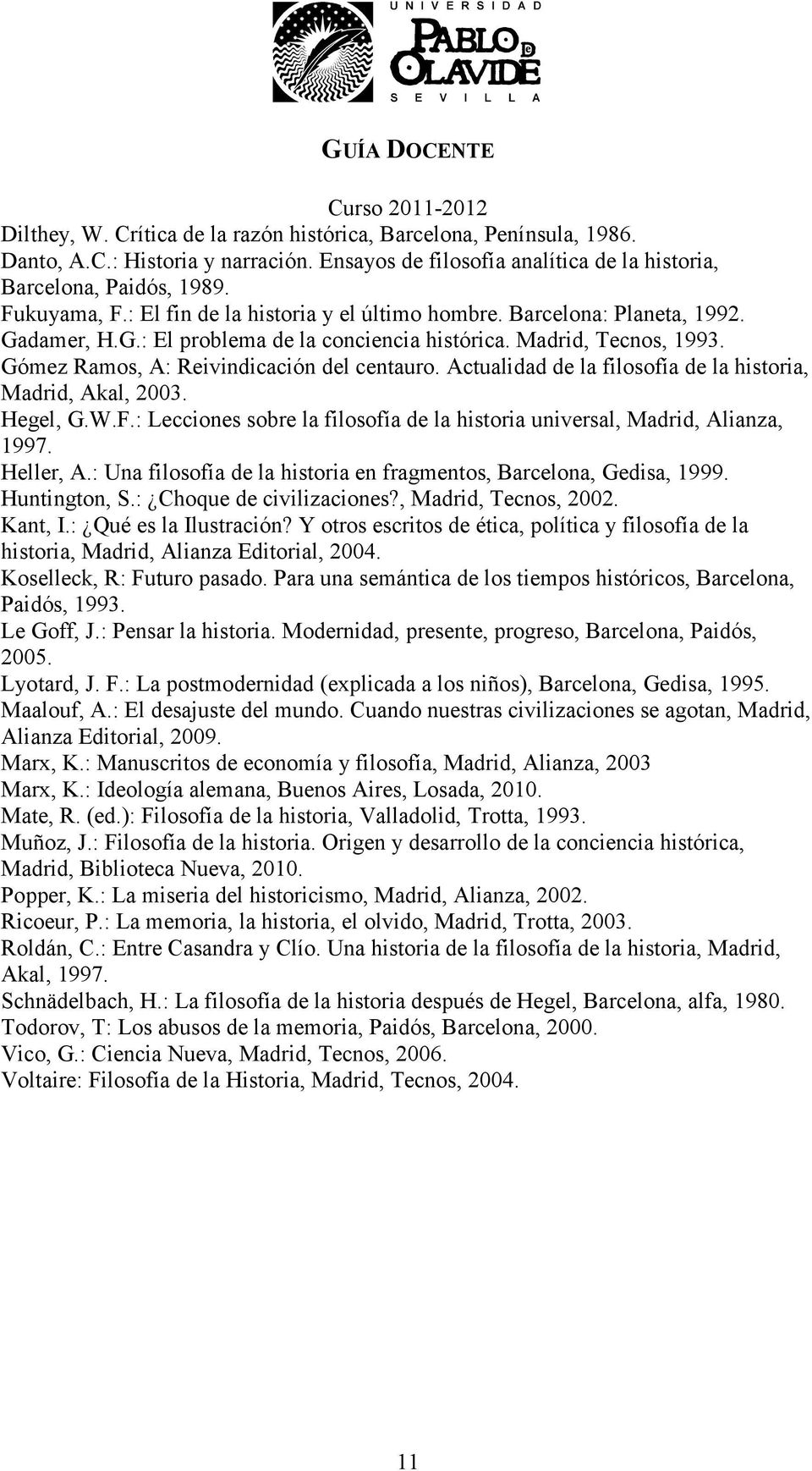 Actualidad de la filosofía de la historia, Madrid, Akal, 2003. Hegel, G.W.F.: Lecciones sobre la filosofía de la historia universal, Madrid, Alianza, 1997. Heller, A.