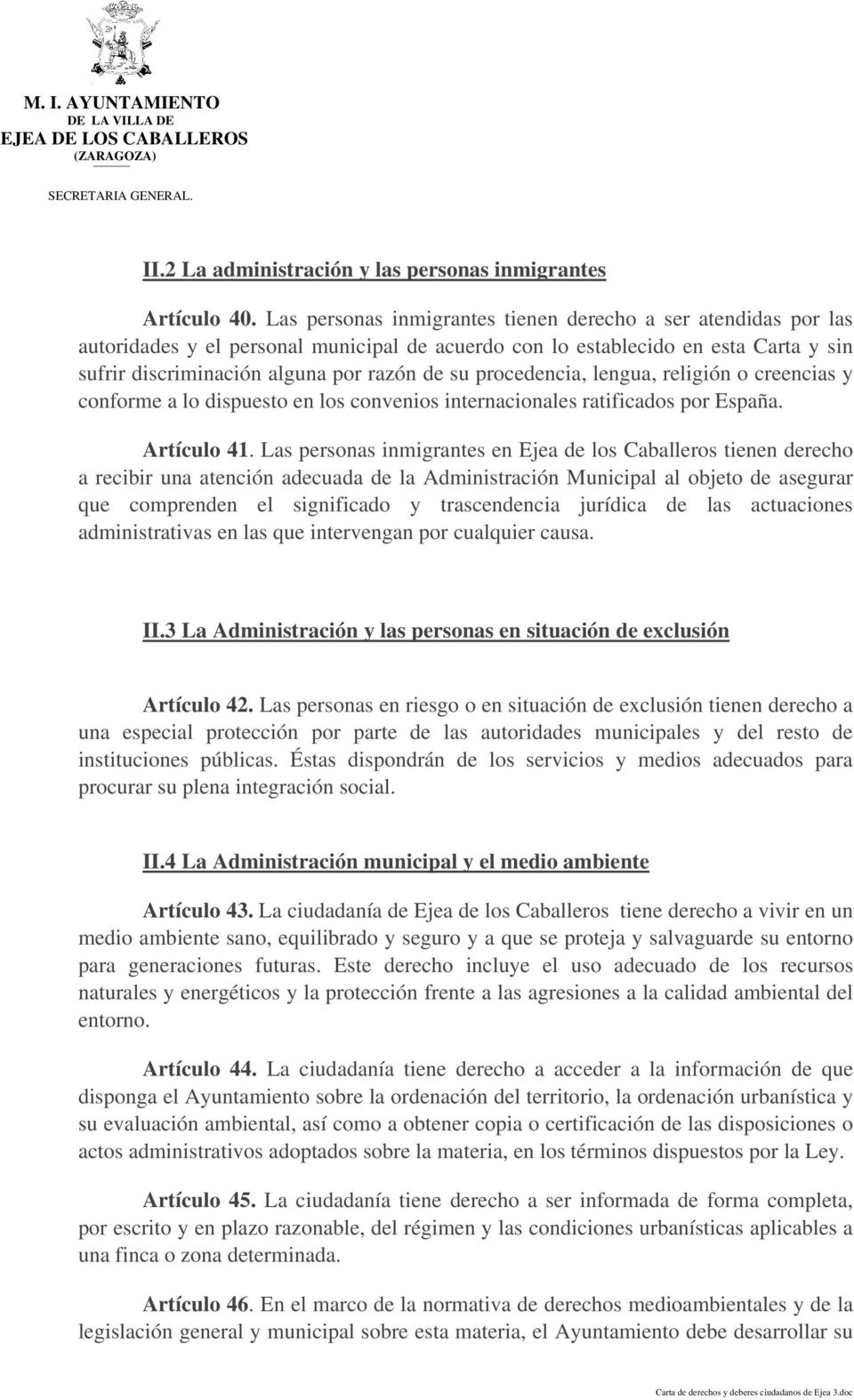 procedencia, lengua, religión o creencias y conforme a lo dispuesto en los convenios internacionales ratificados por España. Artículo 41.