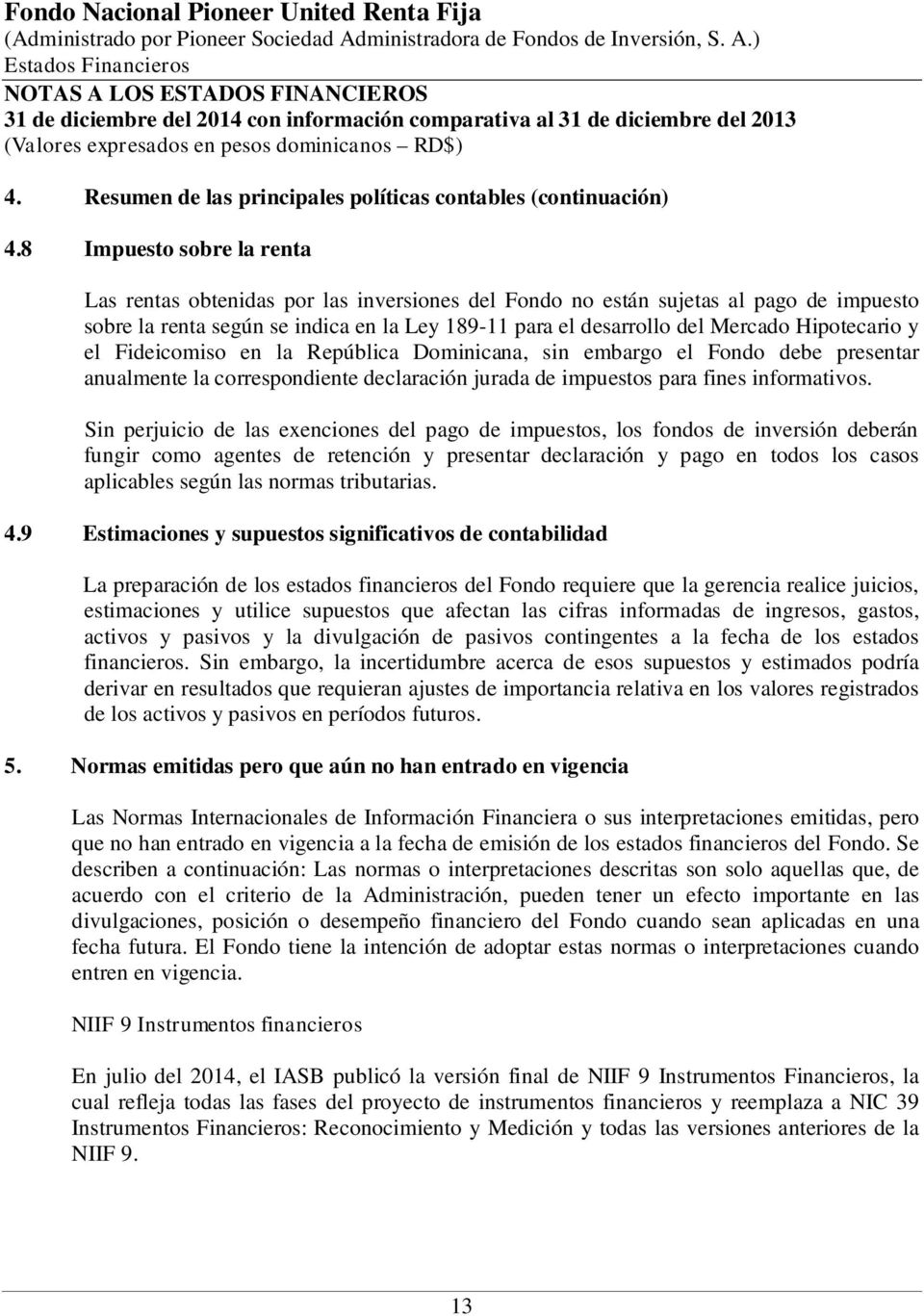 Hipotecario y el Fideicomiso en la República Dominicana, sin embargo el Fondo debe presentar anualmente la correspondiente declaración jurada de impuestos para fines informativos.