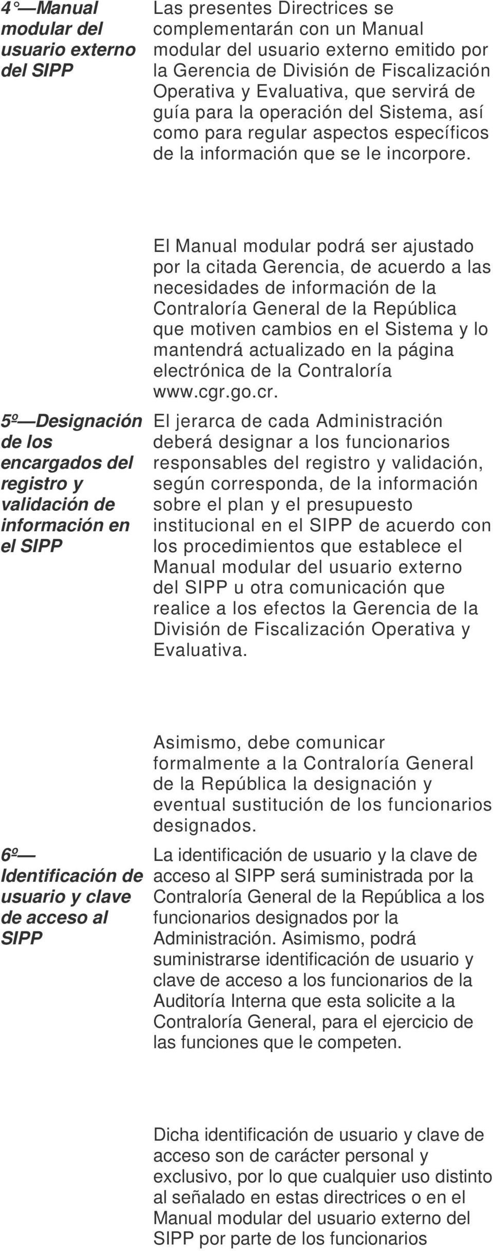 5º Designación de los encargados del registro y validación de información en el SIPP El Manual modular podrá ser ajustado por la citada Gerencia, de acuerdo a las necesidades de información de la