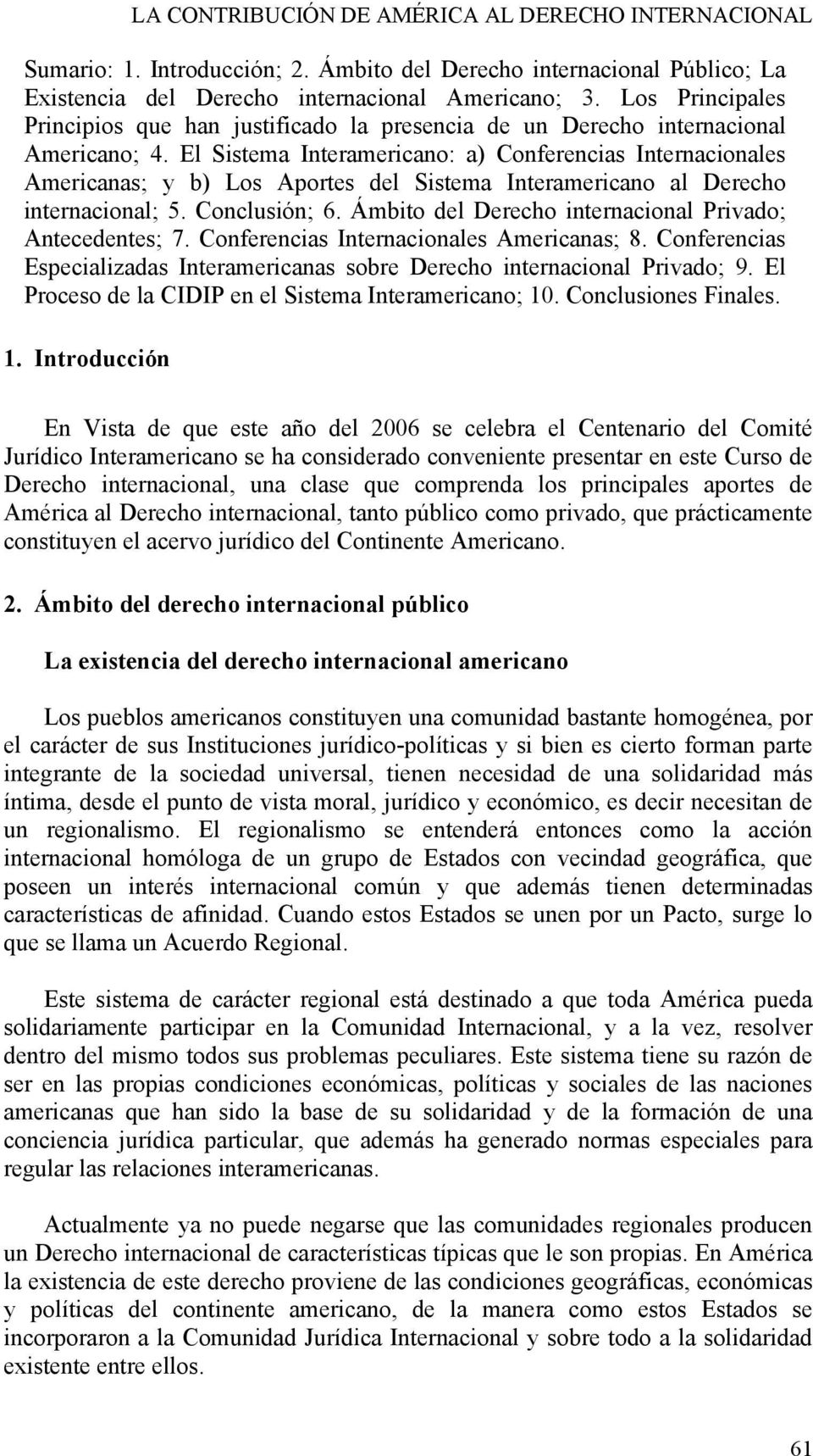 El Sistema Interamericano: a) Conferencias Internacionales Americanas; y b) Los Aportes del Sistema Interamericano al Derecho internacional; 5. Conclusión; 6.