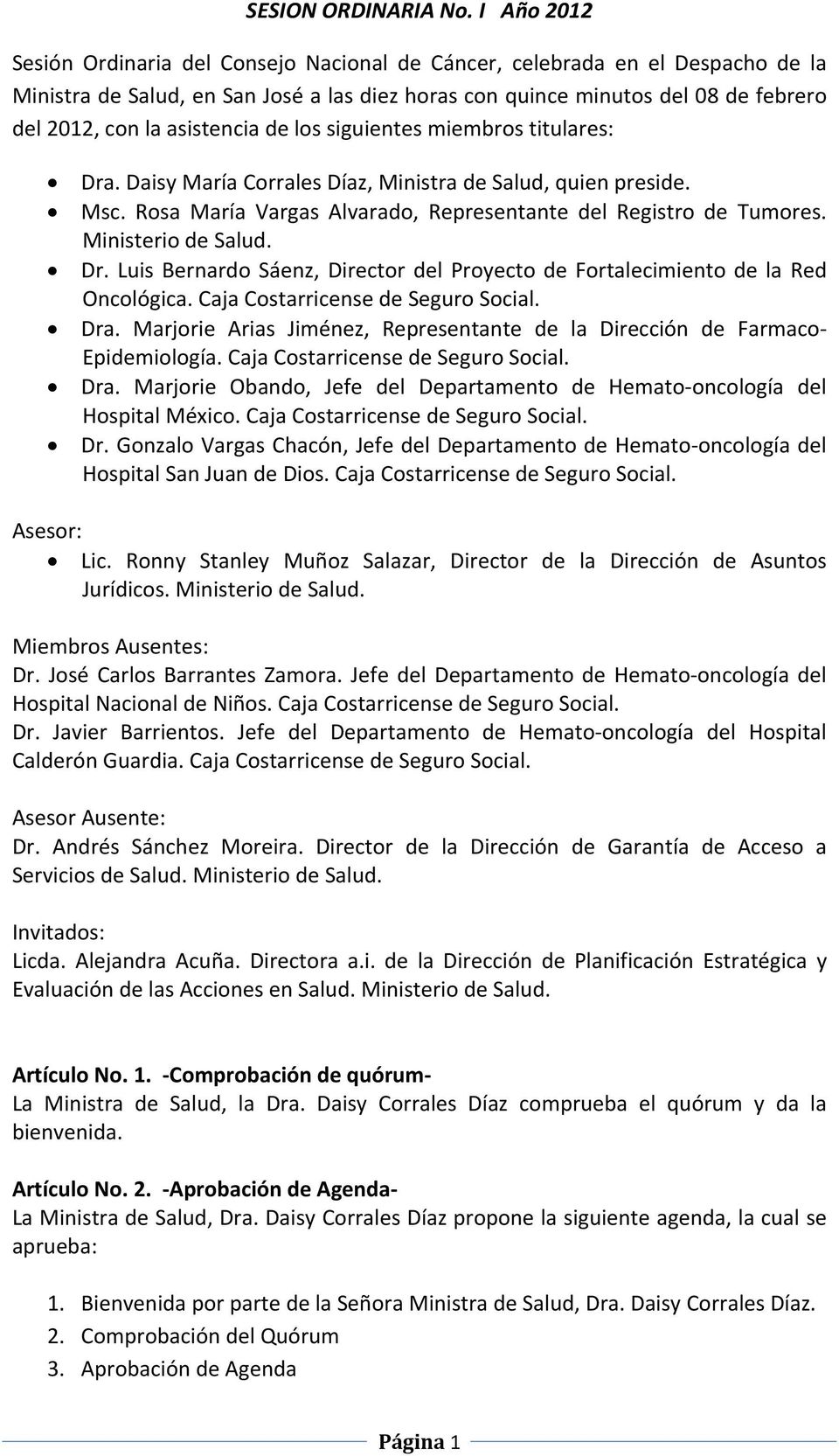 asistencia de los siguientes miembros titulares: Dra. Daisy María Corrales Díaz, Ministra de Salud, quien preside. Msc. Rosa María Vargas Alvarado, Representante del Registro de Tumores.