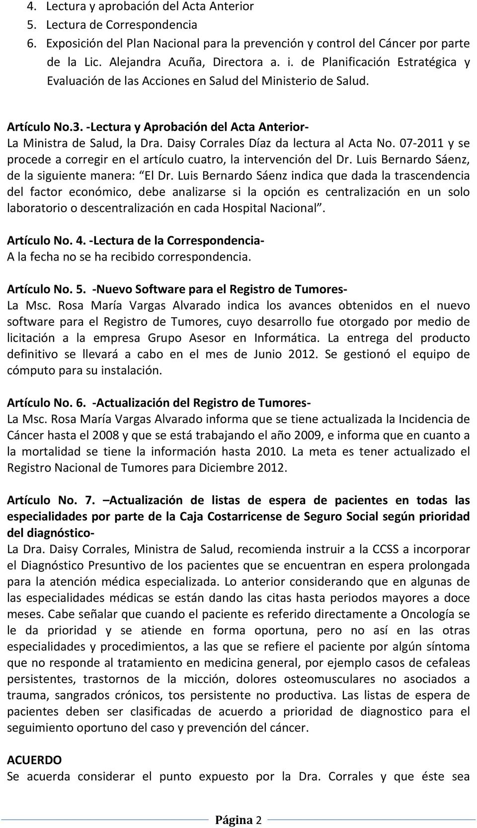 Daisy Corrales Díaz da lectura al Acta No. 07 2011 y se procede a corregir en el artículo cuatro, la intervención del Dr. Luis Bernardo Sáenz, de la siguiente manera: El Dr.