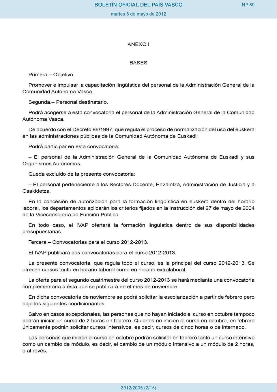 De acuerdo con el Decreto 86/1997, que regula el proceso de normalización del uso del euskera en las administraciones públicas de la Comunidad Autónoma de Euskadi: Podrá participar en esta