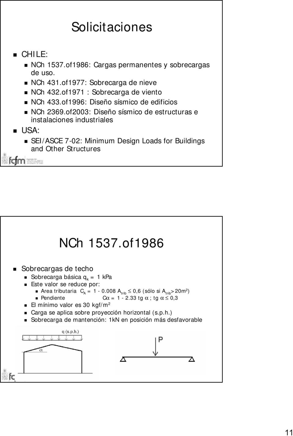 of2003: Diseño sísmico de estructuras e instalaciones industriales USA: SEI/ASCE 7-02: Minimum Design Loads for Buildings and Other Structures NCh 1537.
