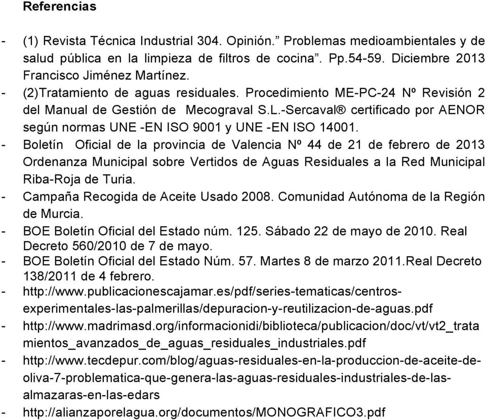 - Boletín Oficial de la provincia de Valencia Nº 44 de 21 de febrero de 2013 Ordenanza Municipal sobre Vertidos de Aguas Residuales a la Red Municipal Riba-Roja de Turia.