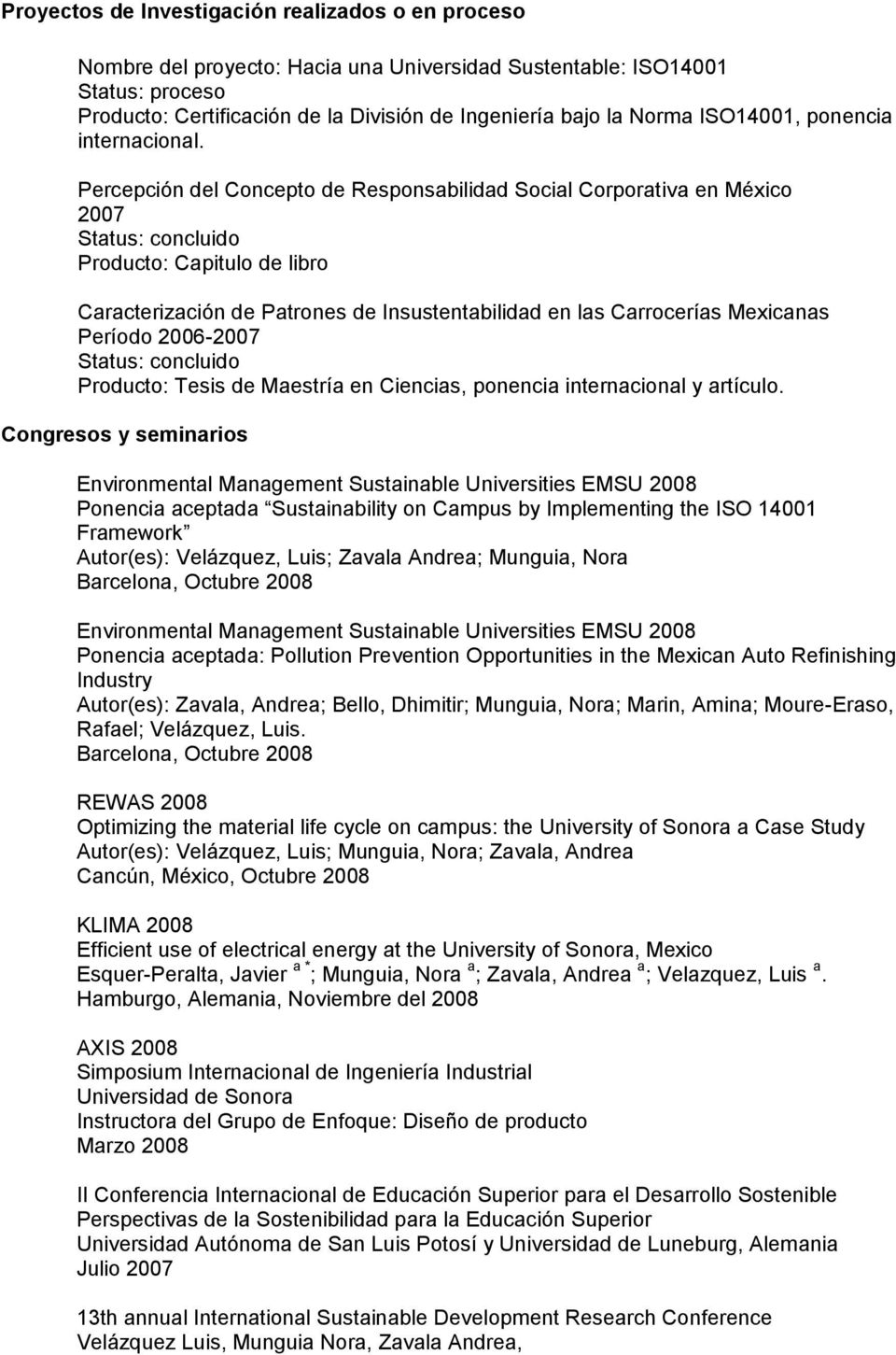 Percepción del Concepto de Responsabilidad Social Corporativa en México 2007 Status: concluido Producto: Capitulo de libro Caracterización de Patrones de Insustentabilidad en las Carrocerías