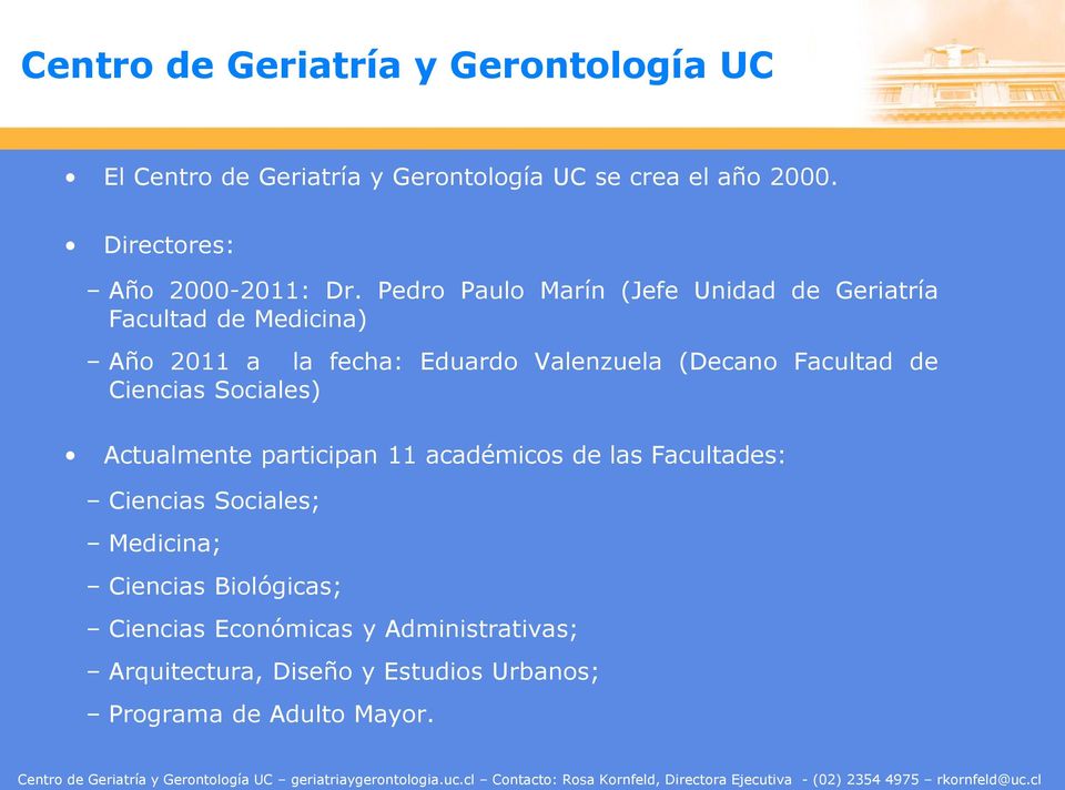 Pedro Paulo Marín (Jefe Unidad de Geriatría Facultad de Medicina) Año 2011 a la fecha: Eduardo Valenzuela (Decano