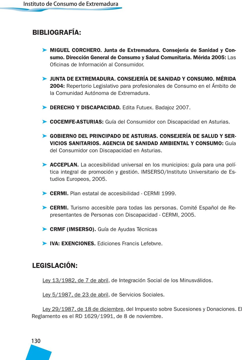 MÉRIDA 2004: Repertorio Legislativo para profesionales de Consumo en el Ámbito de la Comunidad Autónoma de Extremadura. DERECHO Y DISCAPACIDAD. Edita Futuex. Badajoz 2007.