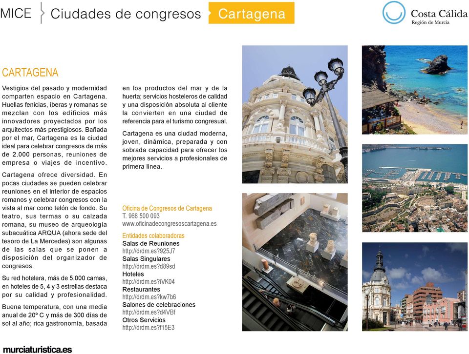 Bañada por el mar, Cartagena es la ciudad ideal para celebrar congresos de más de 2.000 personas, reuniones de empresa o viajes de incentivo. Cartagena ofrece diversidad.