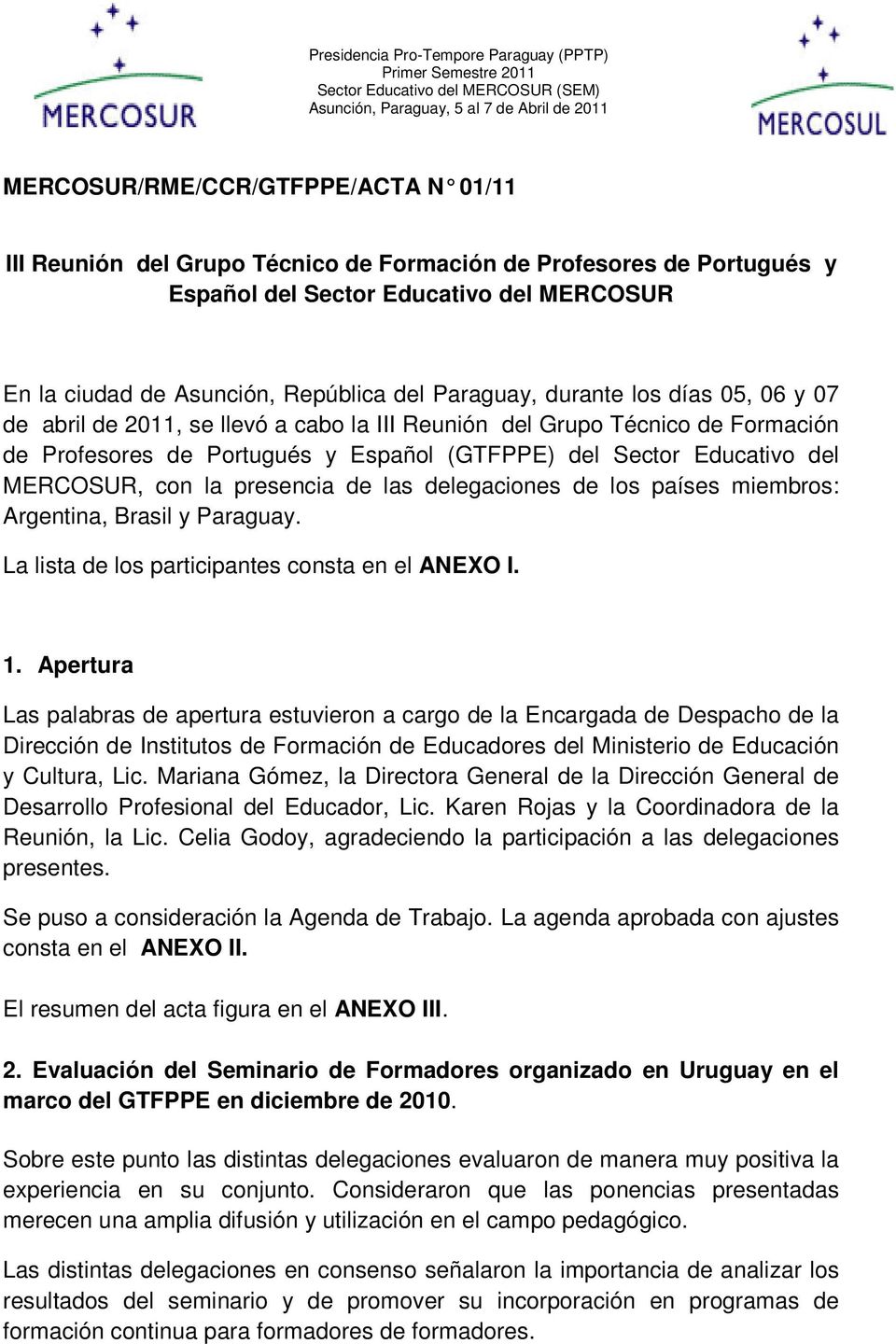 los países miembros: Argentina, Brasil y Paraguay. La lista de los participantes consta en el ANEXO I. 1.