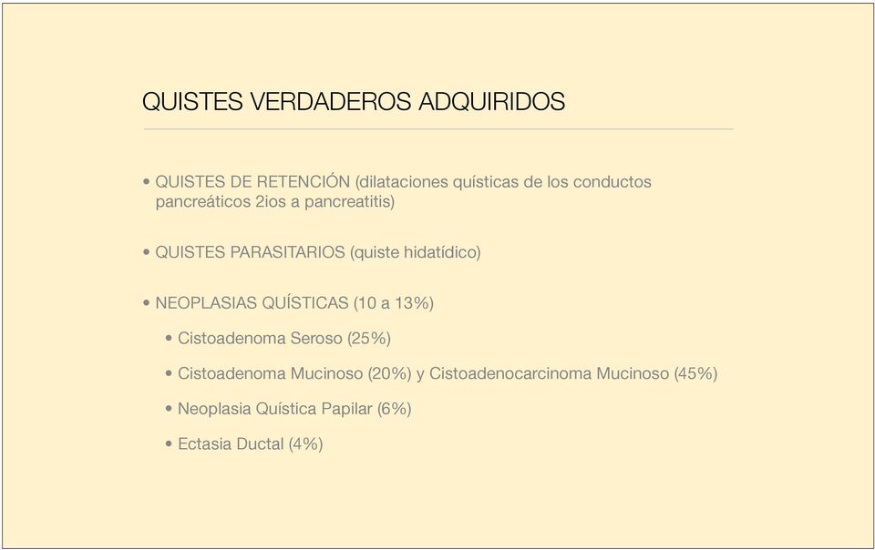 NEOPLASIAS QUÍSTICAS (10 a 13%) Cistoadenoma Seroso (25%) Cistoadenoma Mucinoso (20%)