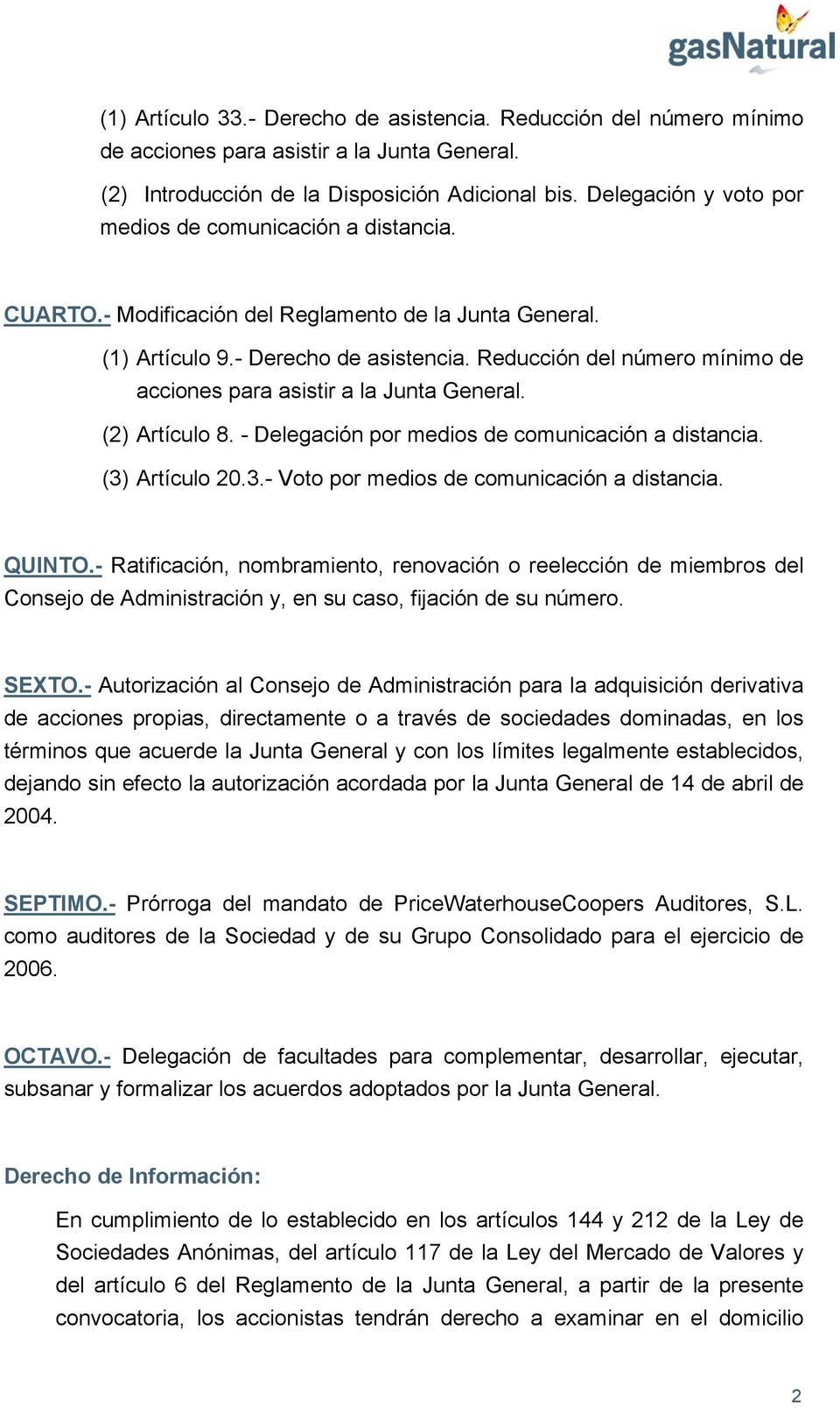 Reducción del número mínimo de acciones para asistir a la Junta General. (2) Artículo 8. - Delegación por medios de comunicación a distancia. (3) Artículo 20.3.- Voto por medios de comunicación a distancia.