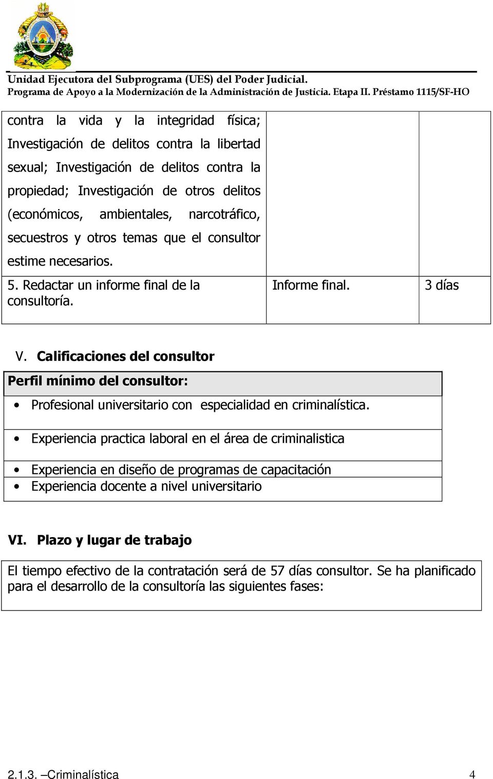 Calificaciones del consultor Perfil mínimo del consultor: Profesional universitario con especialidad en criminalística.