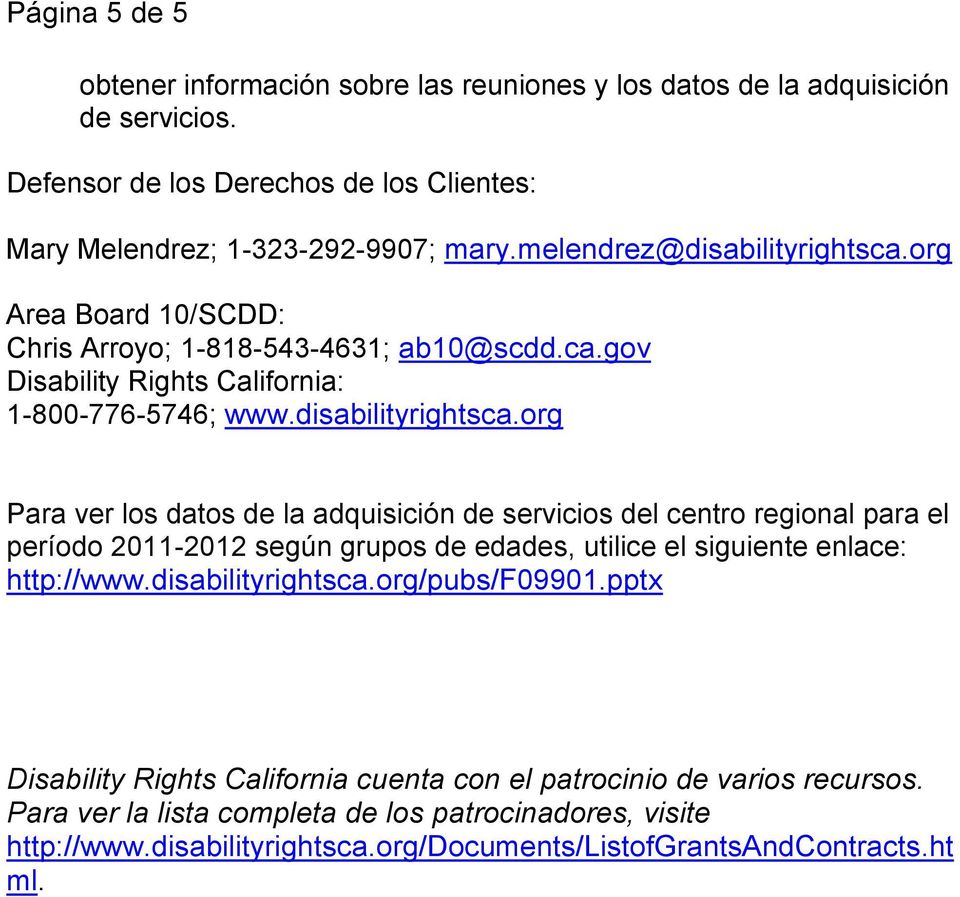org Area Board 10/SCDD: Chris Arroyo; 1-818-543-4631; ab10@scdd.ca.gov Disability Rights California: 1-800-776-5746; www.disabilityrightsca.