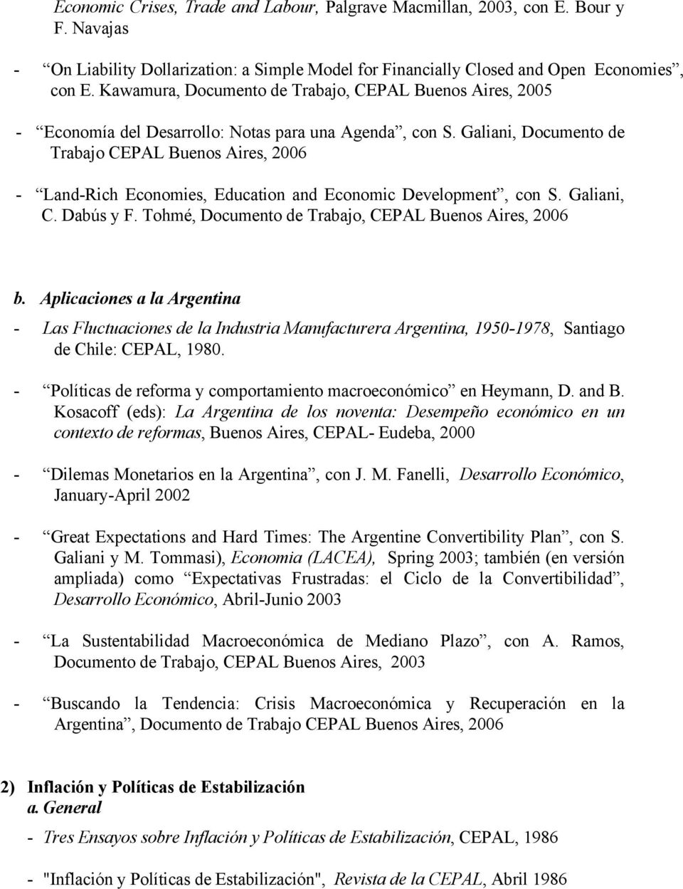 Galiani, Documento de Trabajo CEPAL Buenos Aires, 2006 - Land-Rich Economies, Education and Economic Development, con S. Galiani, C. Dabús y F. Tohmé, Documento de Trabajo, CEPAL Buenos Aires, 2006 b.