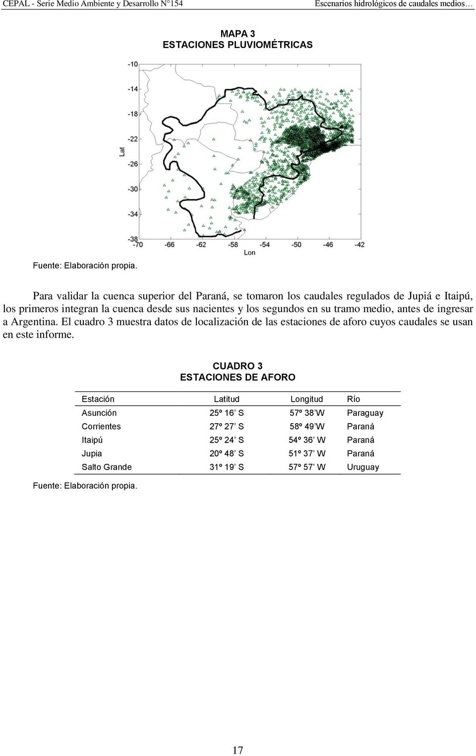 El cuadro 3 muestra datos de localización de las estaciones de aforo cuyos caudales se usan en este informe.