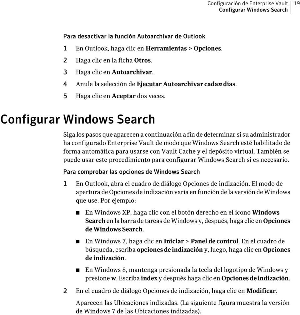 Configurar Windows Search Siga los pasos que aparecen a continuación a fin de determinar si su administrador ha configurado Enterprise Vault de modo que Windows Search esté habilitado de forma