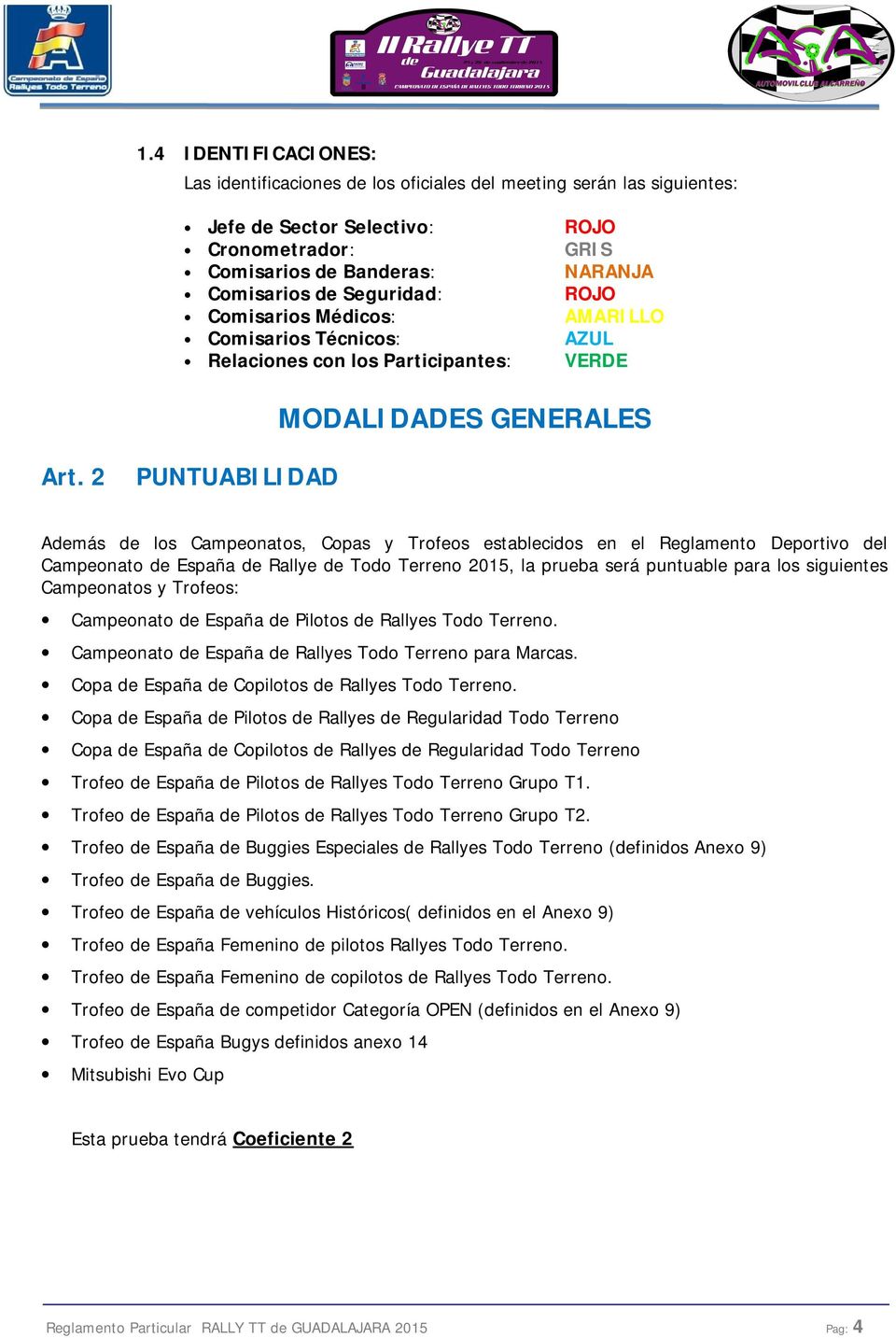 2 PUNTUABILIDAD Además de los Campeonatos, Copas y Trofeos establecidos en el Reglamento Deportivo del Campeonato de España de Rallye de Todo Terreno 2015, la prueba será puntuable para los