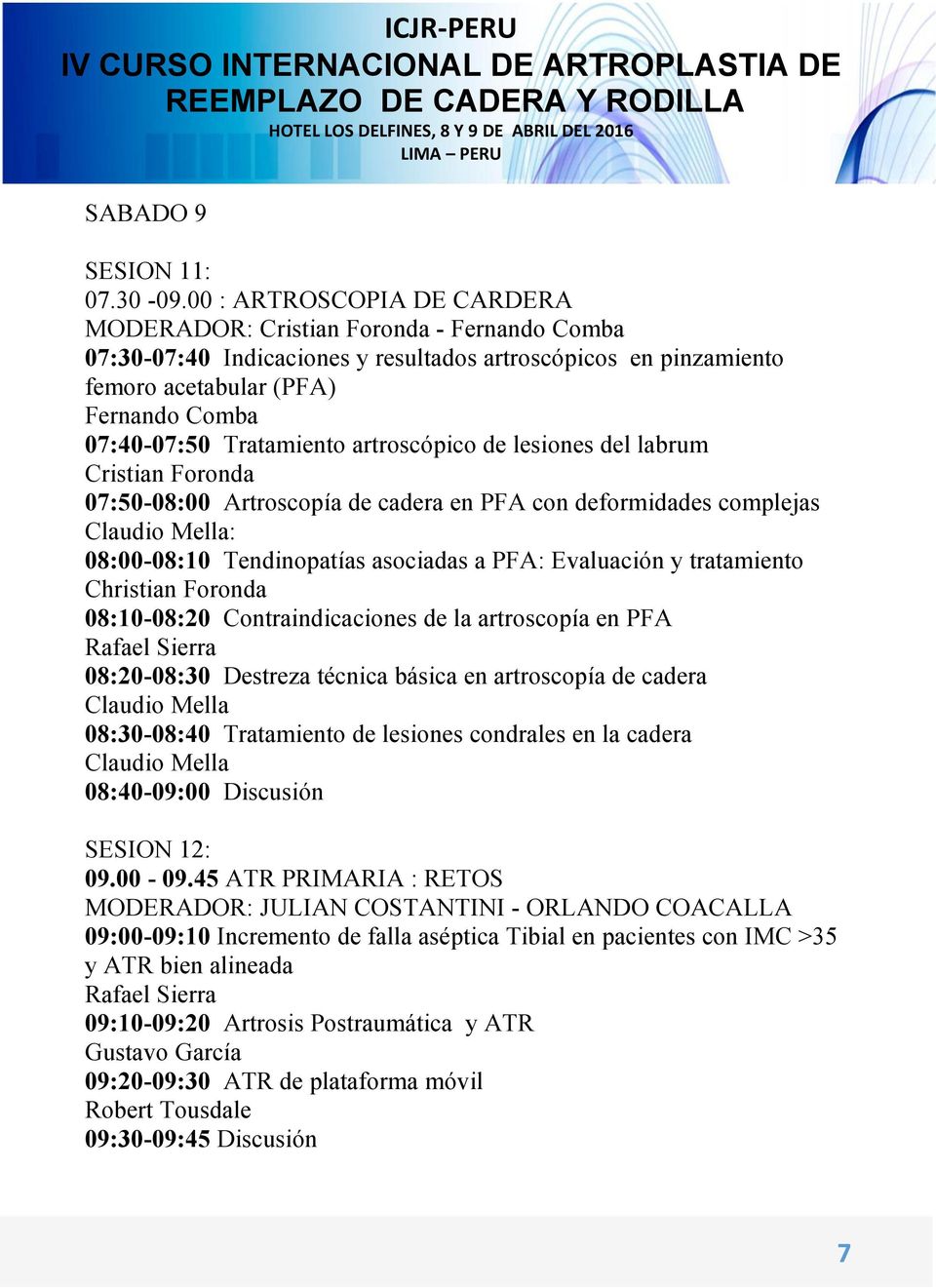 Tratamiento artroscópico de lesiones del labrum Cristian Foronda 07:50-08:00 Artroscopía de cadera en PFA con deformidades complejas Claudio Mella: 08:00-08:10 Tendinopatías asociadas a PFA: