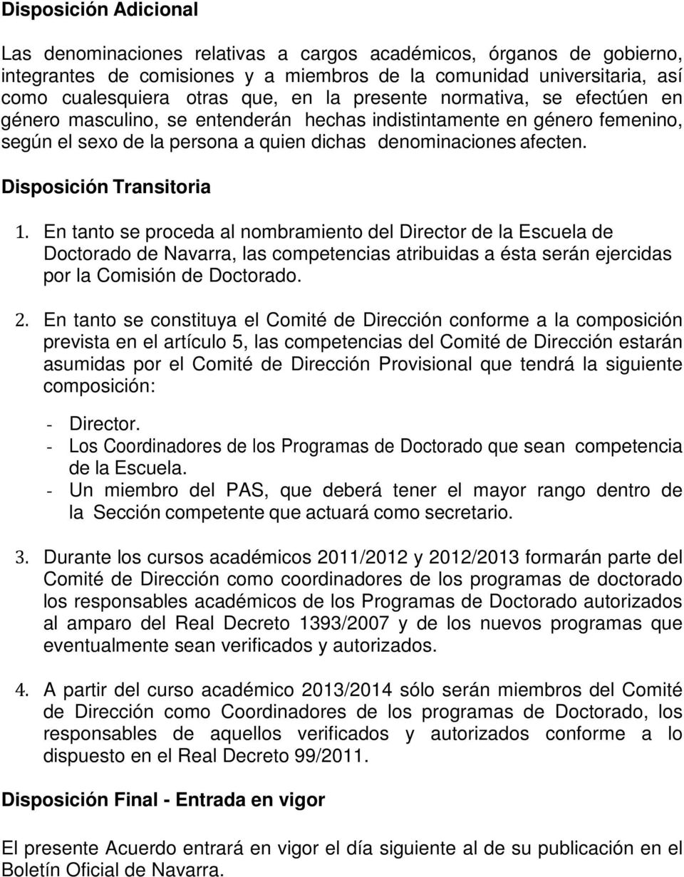 Disposición Transitoria 1. En tanto se proceda al nombramiento del Director de la Escuela de Doctorado de Navarra, las competencias atribuidas a ésta serán ejercidas por la Comisión de Doctorado. 2.