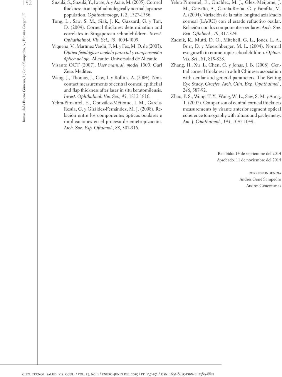 Sci., 45, 4004-4009. Viqueira, V., Martínez Verdú, F. M. y Fez, M. D. de (2003). Óptica fisiológica: modelo paraxial y compensación óptica del ojo. Alicante: Universidad de Alicante.