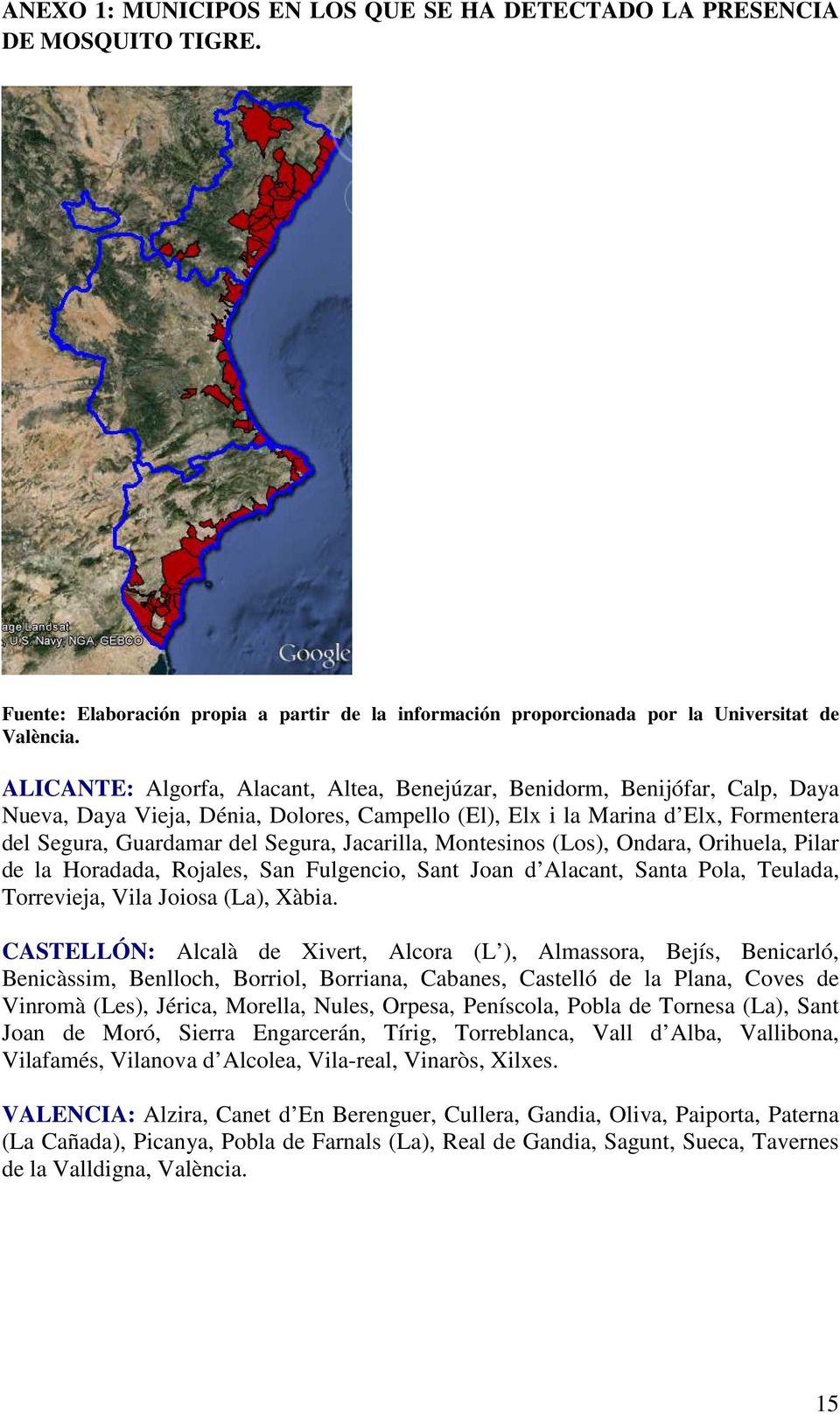 Jacarilla, Montesinos (Los), Ondara, Orihuela, Pilar de la Horadada, Rojales, San Fulgencio, Sant Joan d Alacant, Santa Pola, Teulada, Torrevieja, Vila Joiosa (La), Xàbia.