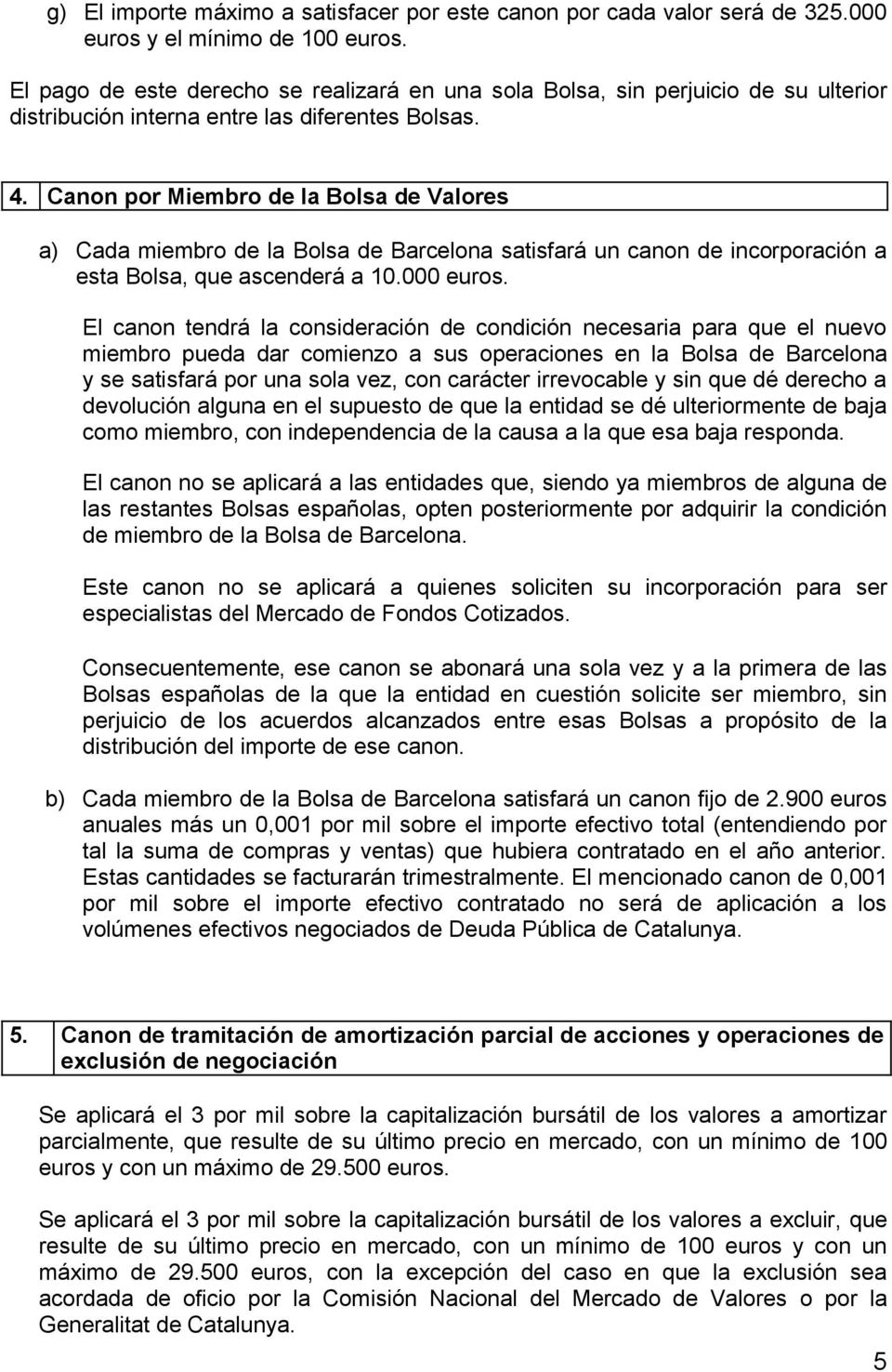 Canon por Miembro de la Bolsa de Valores a) Cada miembro de la Bolsa de Barcelona satisfará un canon de incorporación a esta Bolsa, que ascenderá a 10.000 euros.