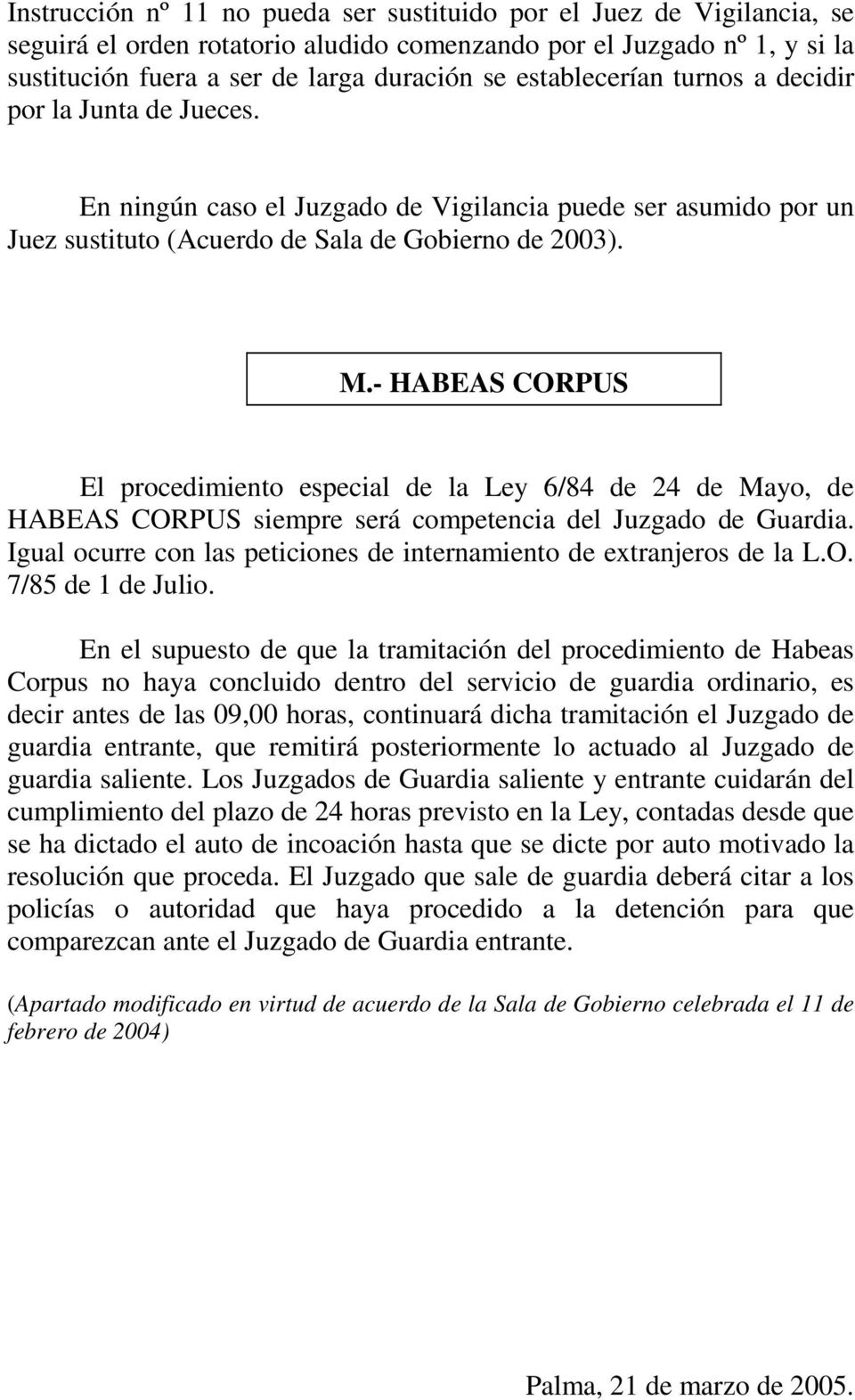 - HABEAS CORPUS El procedimiento especial de la Ley 6/84 de 24 de Mayo, de HABEAS CORPUS siempre será competencia del Juzgado de Guardia.