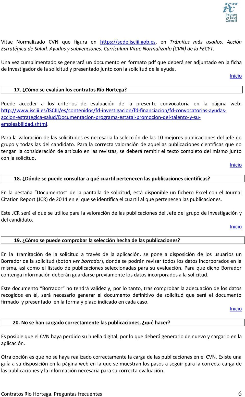 Cómo se evalúan los contratos Río Hortega? Puede acceder a los criterios de evaluación de la presente convocatoria en la página web: http://www.isciii.