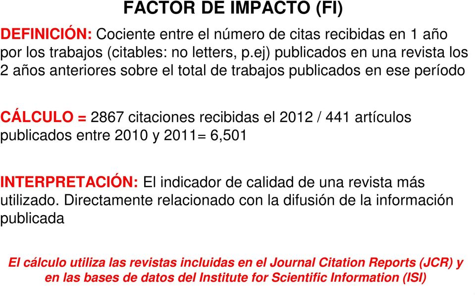 artículos publicados entre 2010 y 2011= 6,501 INTERPRETACIÓN: El indicador de calidad de una revista más utilizado.