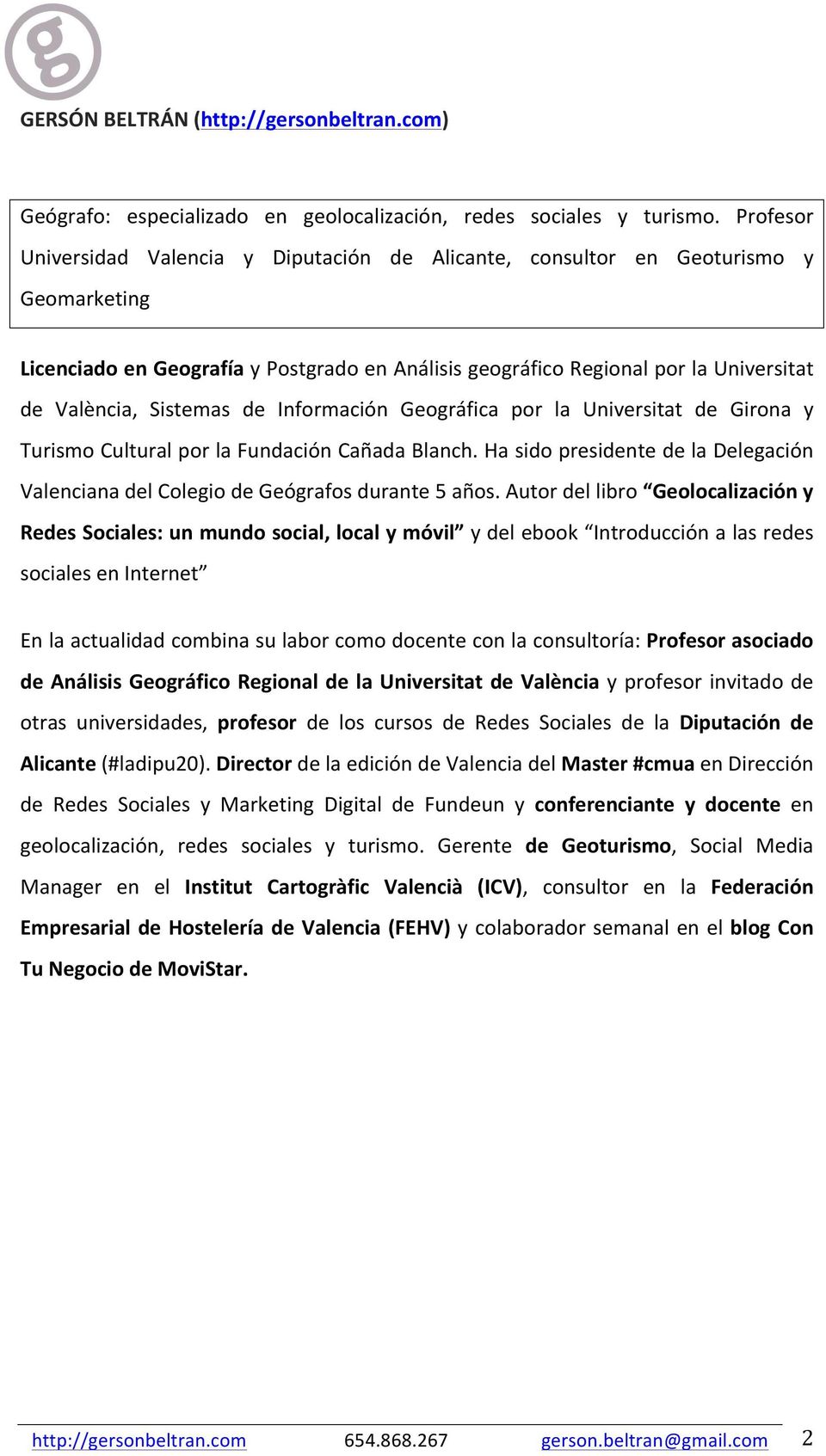 Sistemas de Información Geográfica por la Universitat de Girona y Turismo Cultural por la Fundación Cañada Blanch.