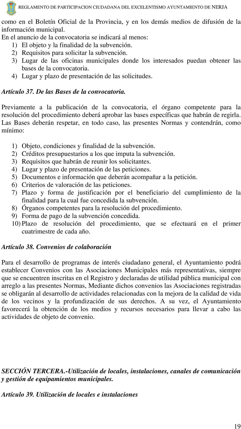 3) Lugar de las oficinas municipales donde los interesados puedan obtener las bases de la convocatoria. 4) Lugar y plazo de presentación de las solicitudes. Artículo 37.