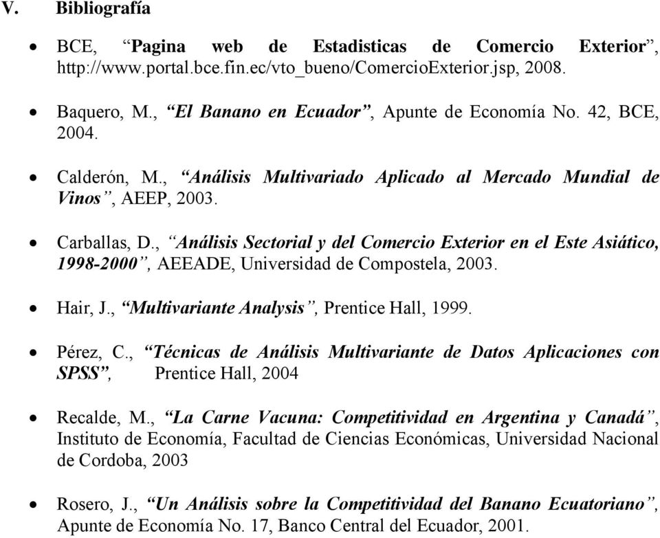 , Análisis Sectorial y del Comercio Exterior en el Este Asiático, 1998-2000, AEEADE, Universidad de Compostela, 2003. Hair, J., Multivariante Analysis, Prentice Hall, 1999. Pérez, C.