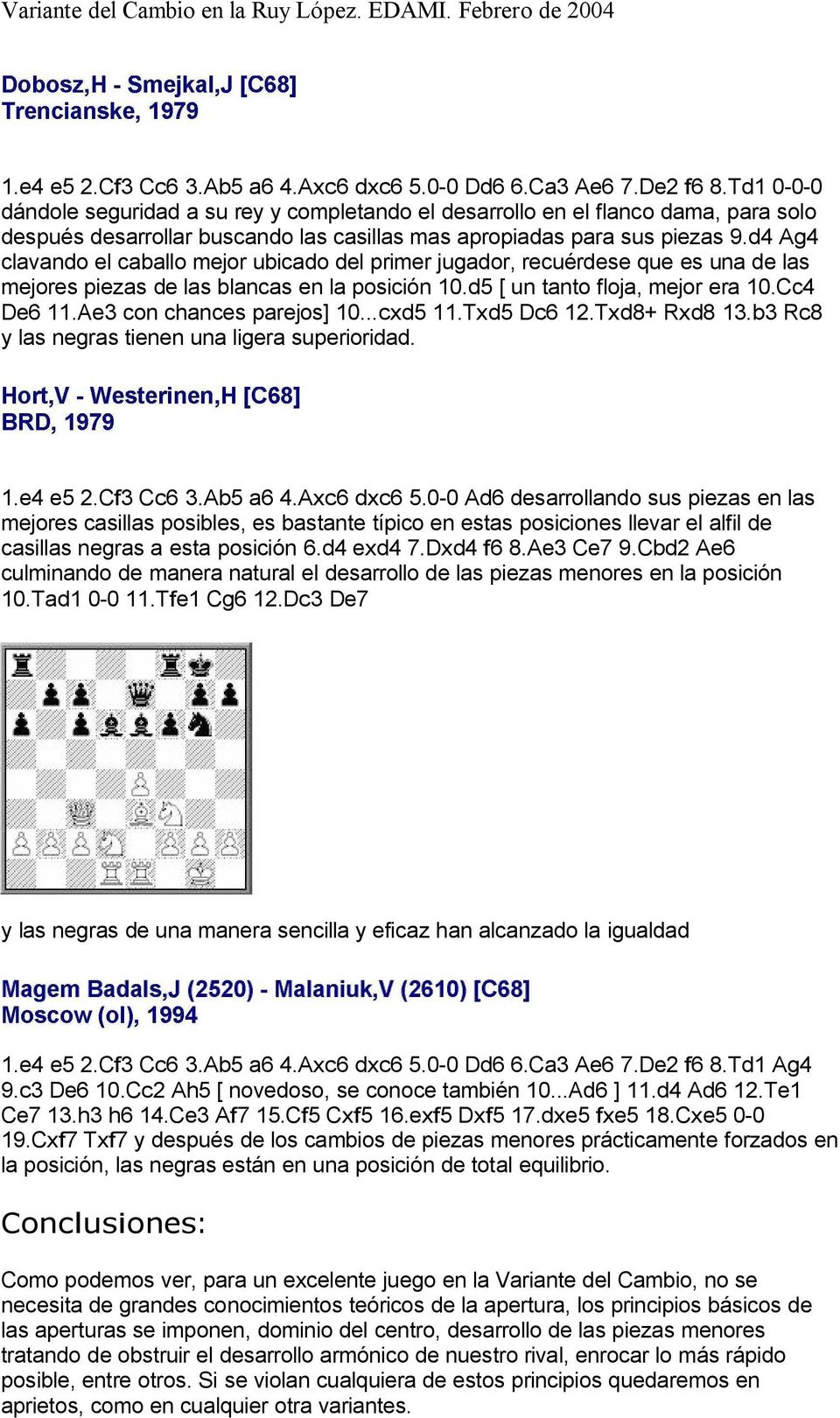 Ajedrez Diferente Elvia Zarina - Tema 16. [C68] Ruy Lopez - Variante del  cambio, Variante Alekhine 1. e4 e5 2. Cf3 Cc6 3. Ab5 a6 4. Axc6 dxc6 5. d4  exd4 6. Dxd4 Dxd4 7. Cxd4 Ad7