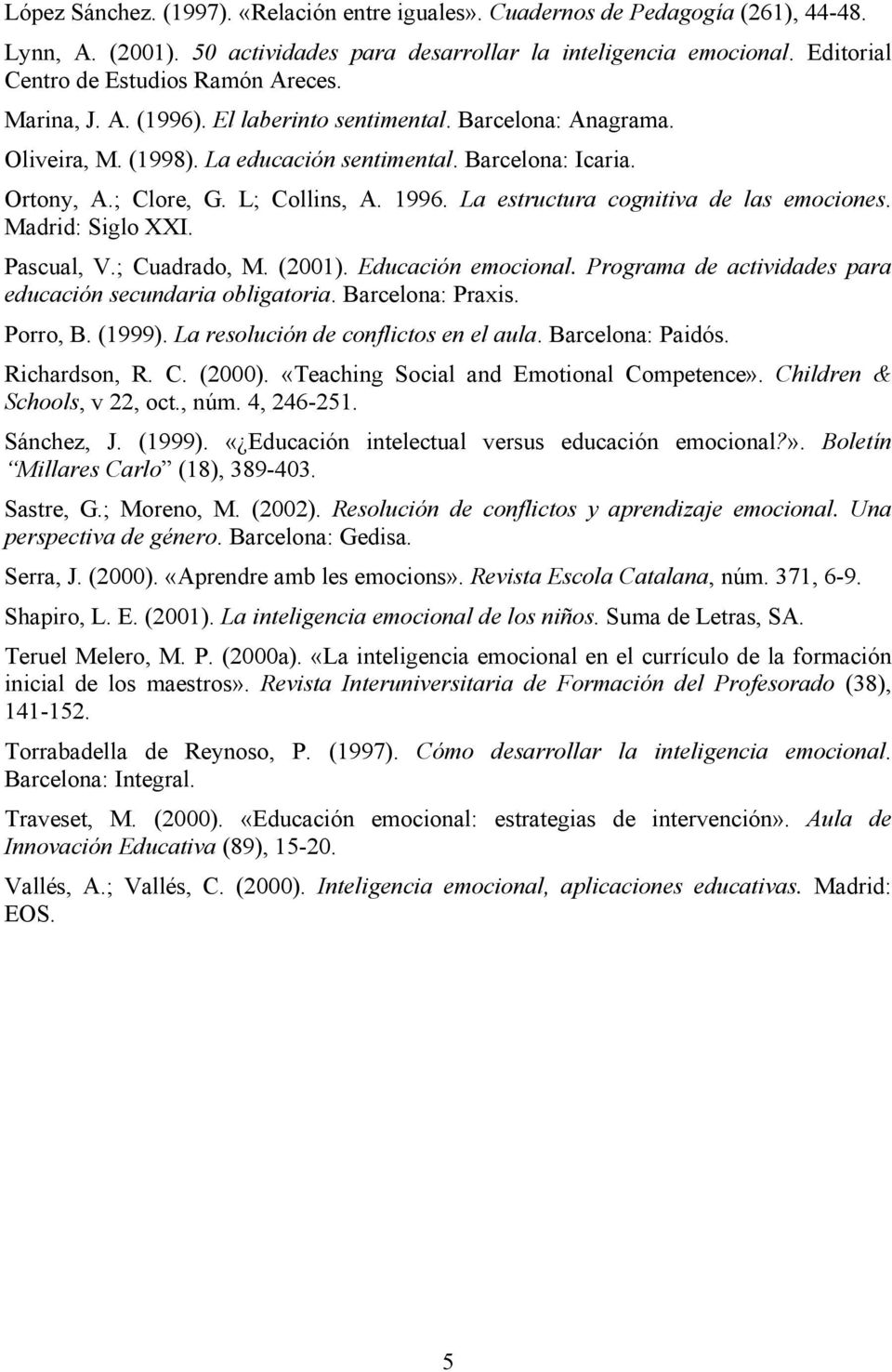 L; Collins, A. 1996. La estructura cognitiva de las emociones. Madrid: Siglo XXI. Pascual, V.; Cuadrado, M. (2001). Educación emocional. Programa de actividades para educación secundaria obligatoria.