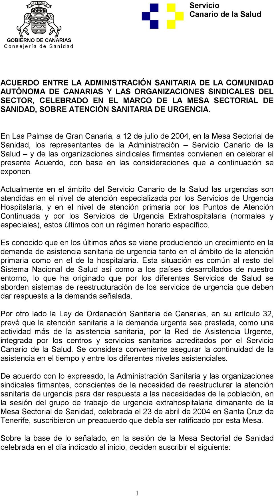 En Las Palmas de Gran Canaria, a 12 de julio de 2004, en la Mesa Sectorial de Sanidad, los representantes de la Administración Servicio Canario de la Salud y de las organizaciones sindicales
